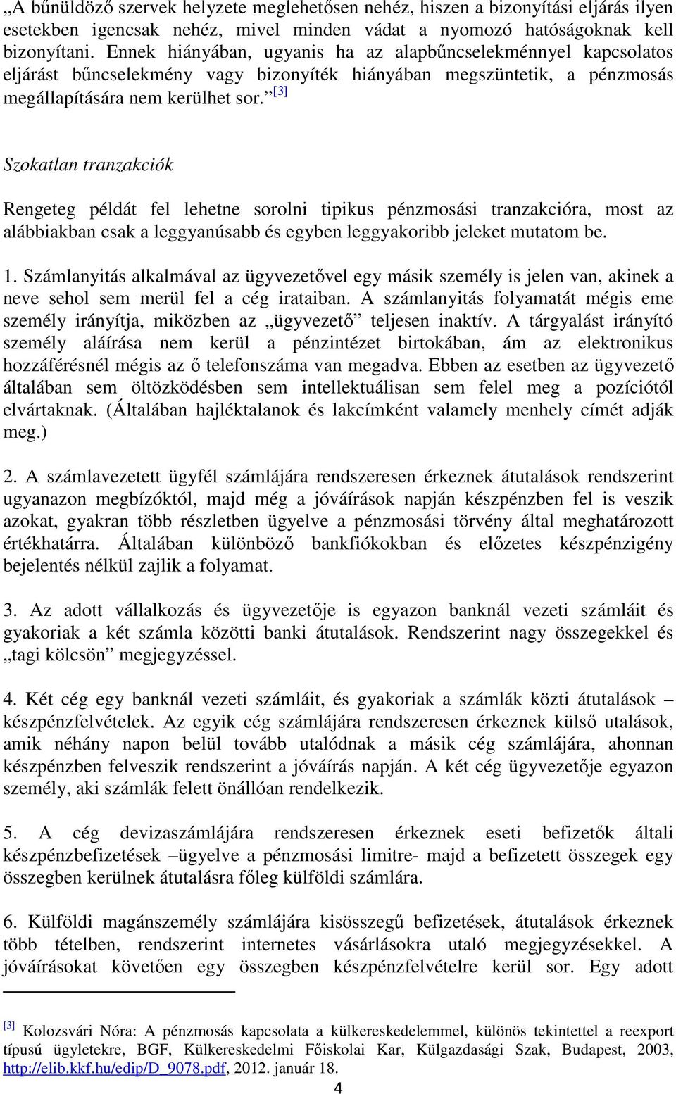 [3] Szokatlan tranzakciók Rengeteg példát fel lehetne sorolni tipikus pénzmosási tranzakcióra, most az alábbiakban csak a leggyanúsabb és egyben leggyakoribb jeleket mutatom be. 1.