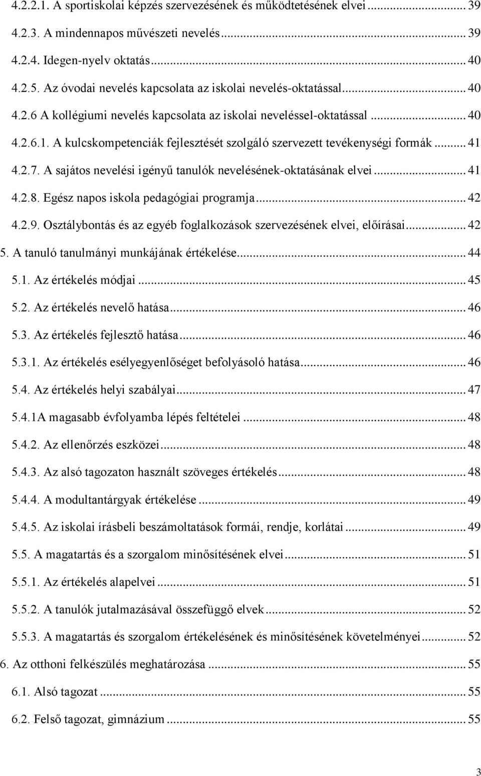 A kulcskompetenciák fejlesztését szolgáló szervezett tevékenységi formák... 41 4.2.7. A sajátos nevelési igényű tanulók nevelésének-oktatásának elvei... 41 4.2.8.