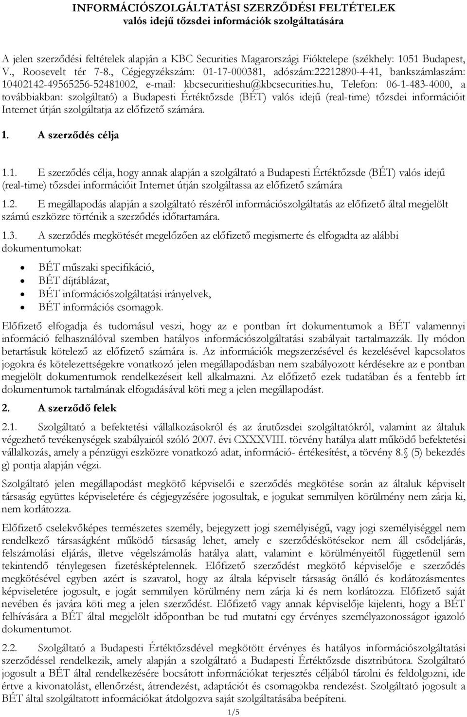 hu, Telefon: 06-1-483-4000, a továbbiakban: szolgáltató) a Budapesti Értéktőzsde (BÉT) valós idejű (real-time) tőzsdei információit Internet útján szolgáltatja az előfizető számára. 1.