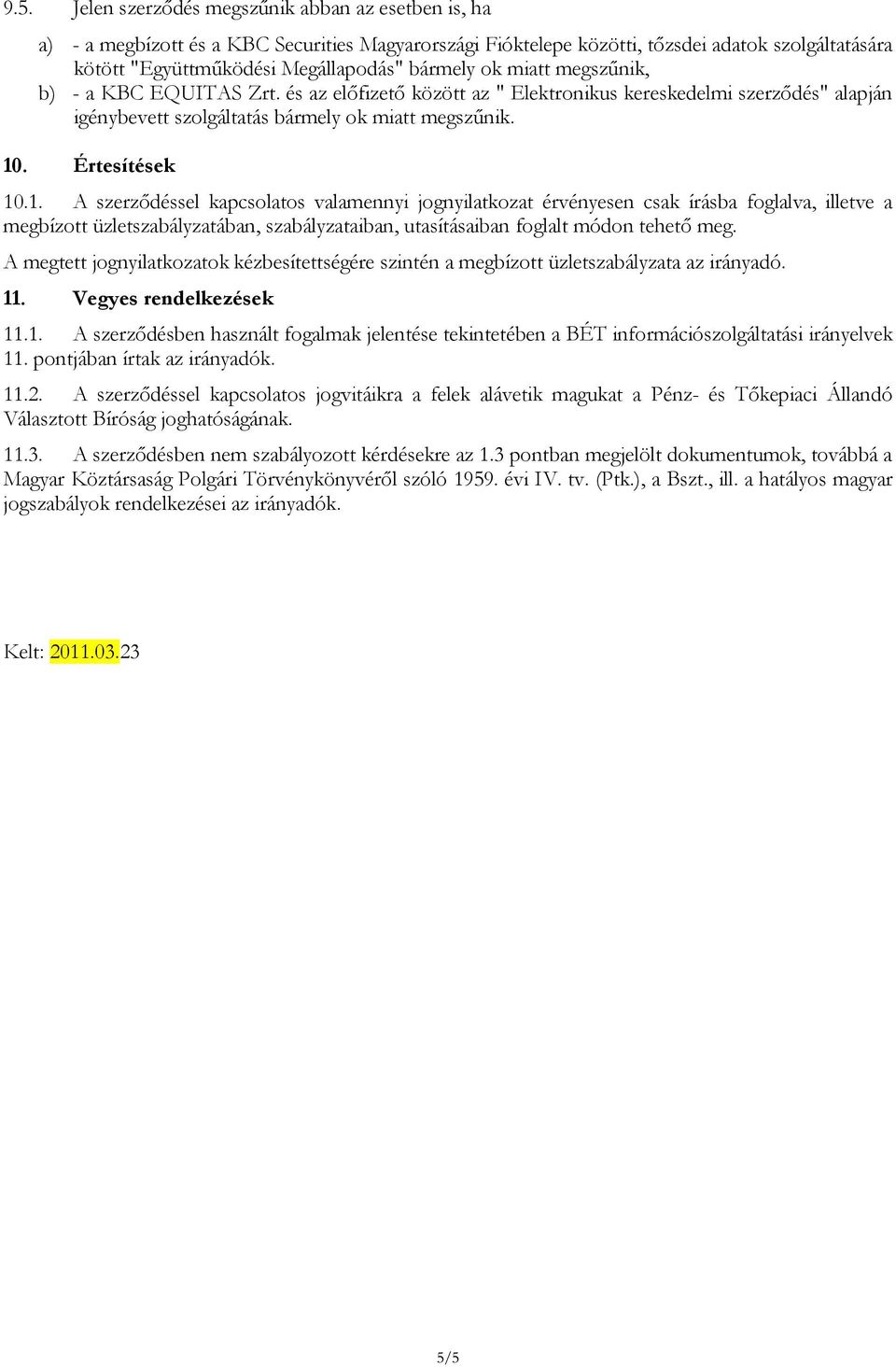 . Értesítések 10.1. A szerződéssel kapcsolatos valamennyi jognyilatkozat érvényesen csak írásba foglalva, illetve a megbízott üzletszabályzatában, szabályzataiban, utasításaiban foglalt módon tehető meg.