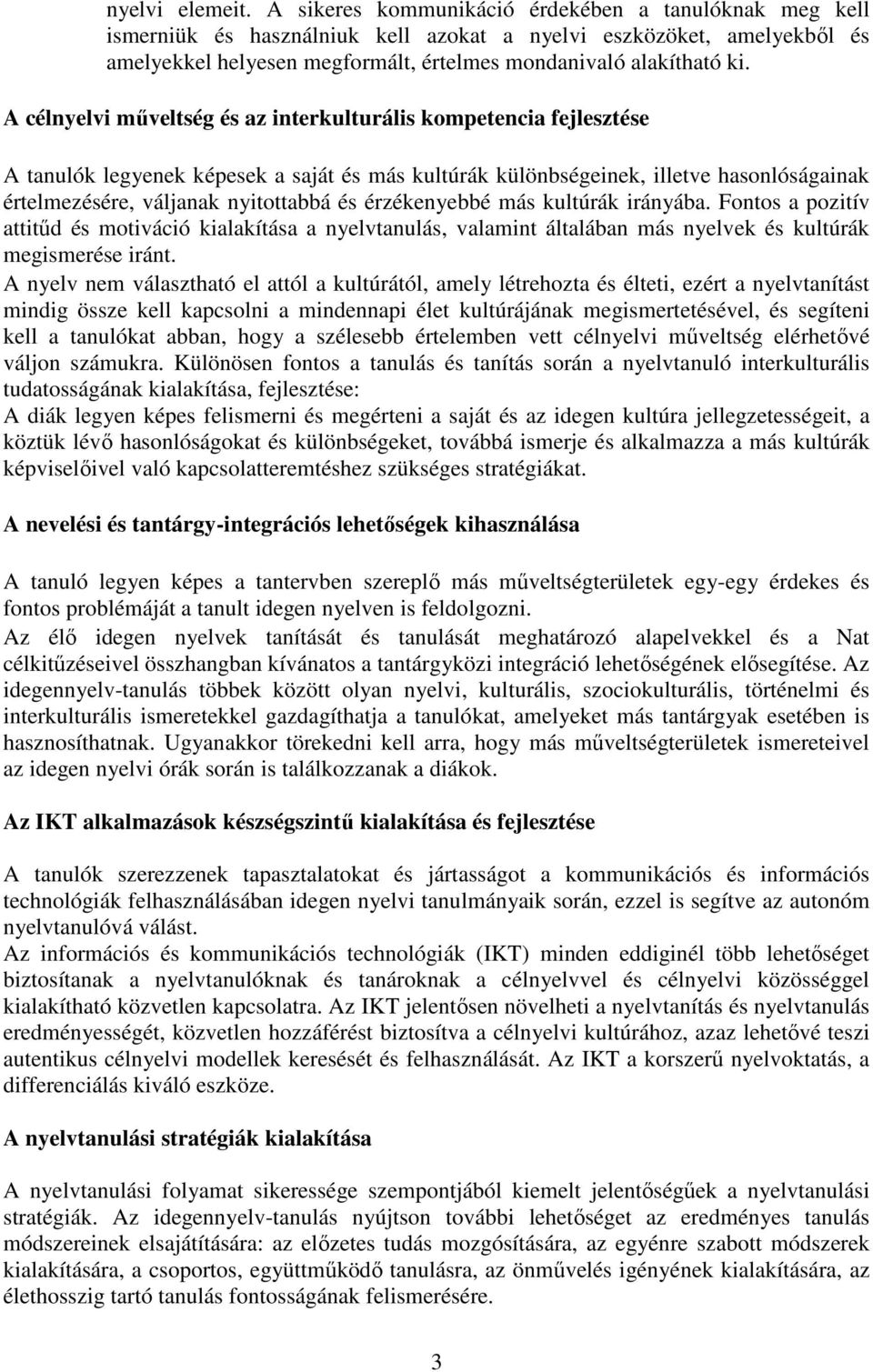 A célnyelvi műveltség és az interkulturális kompetencia fejlesztése A tanulók legyenek képesek a saját és más kultúrák különbségeinek, illetve hasonlóságainak értelmezésére, váljanak nyitottabbá és