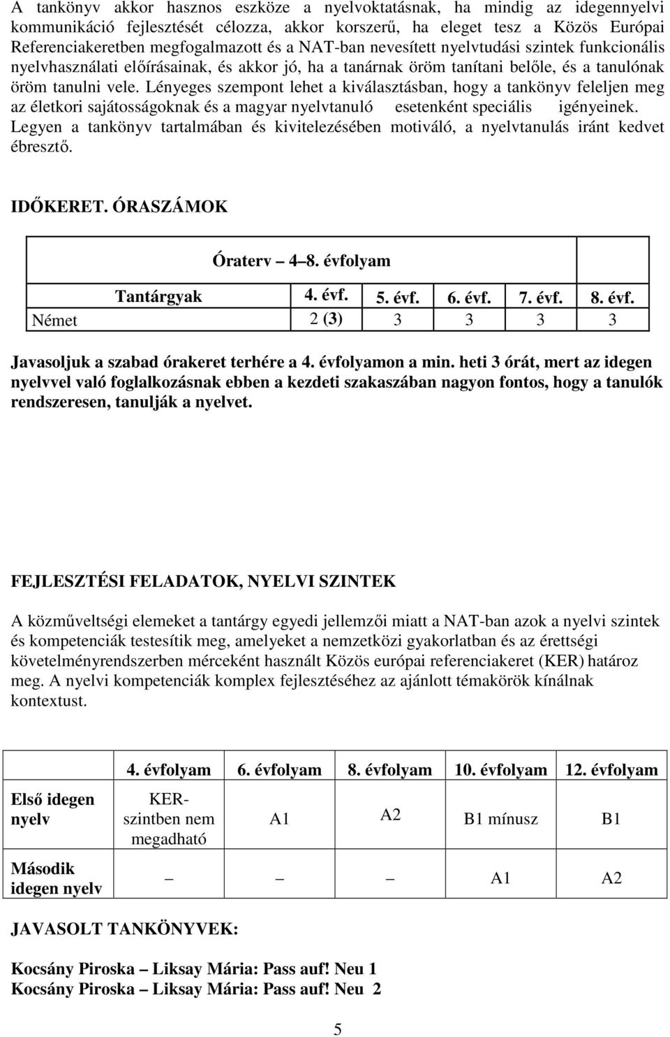 Lényeges szempont lehet a kiválasztásban, hogy a tankönyv feleljen meg az életkori sajátosságoknak és a magyar nyelvtanuló esetenként speciális igényeinek.