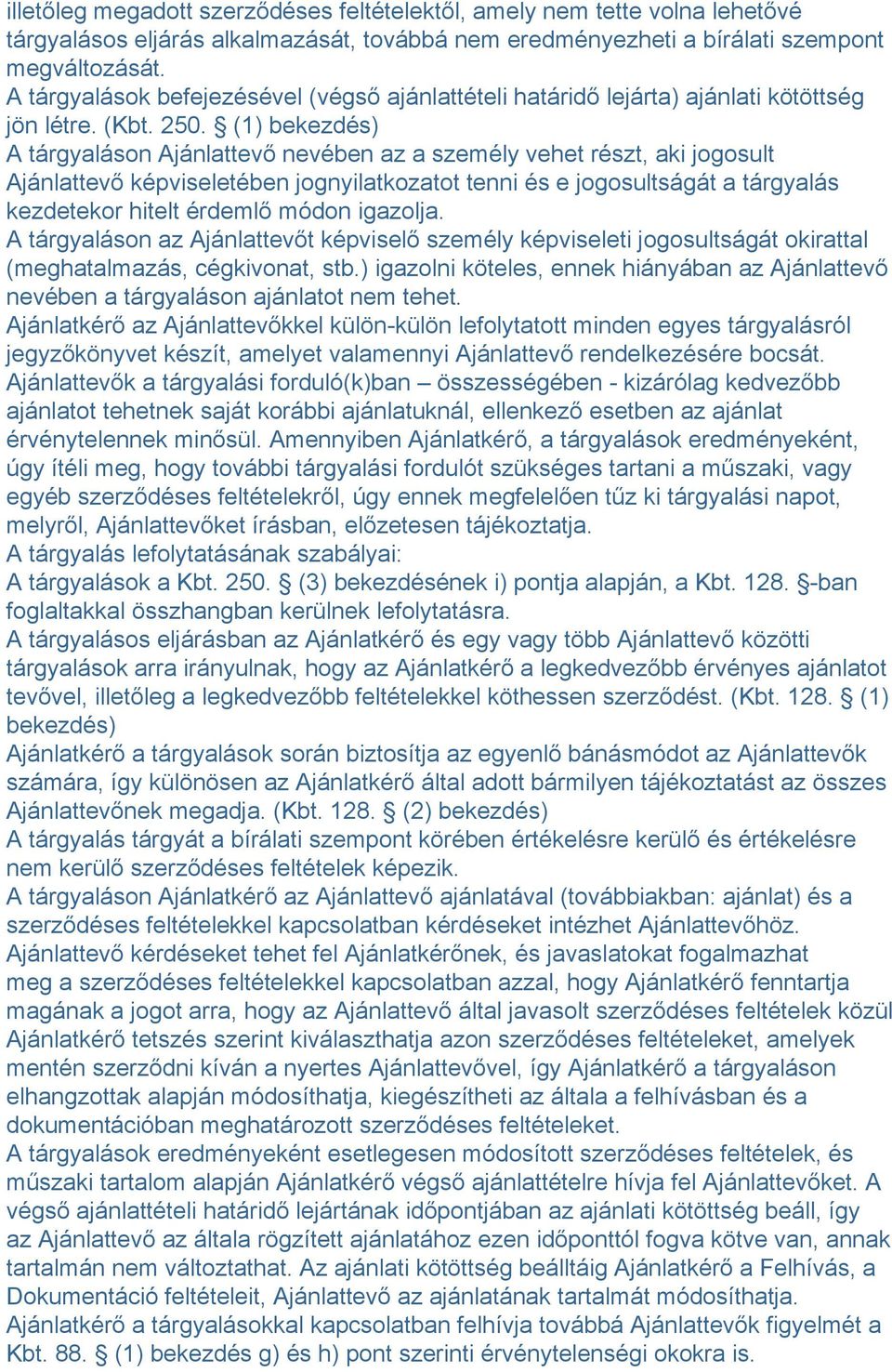 (1) bekezdés) A tárgyaláson Ajánlattevő nevében az a személy vehet részt, aki jogosult Ajánlattevő képviseletében jognyilatkozatot tenni és e jogosultságát a tárgyalás kezdetekor hitelt érdemlő módon