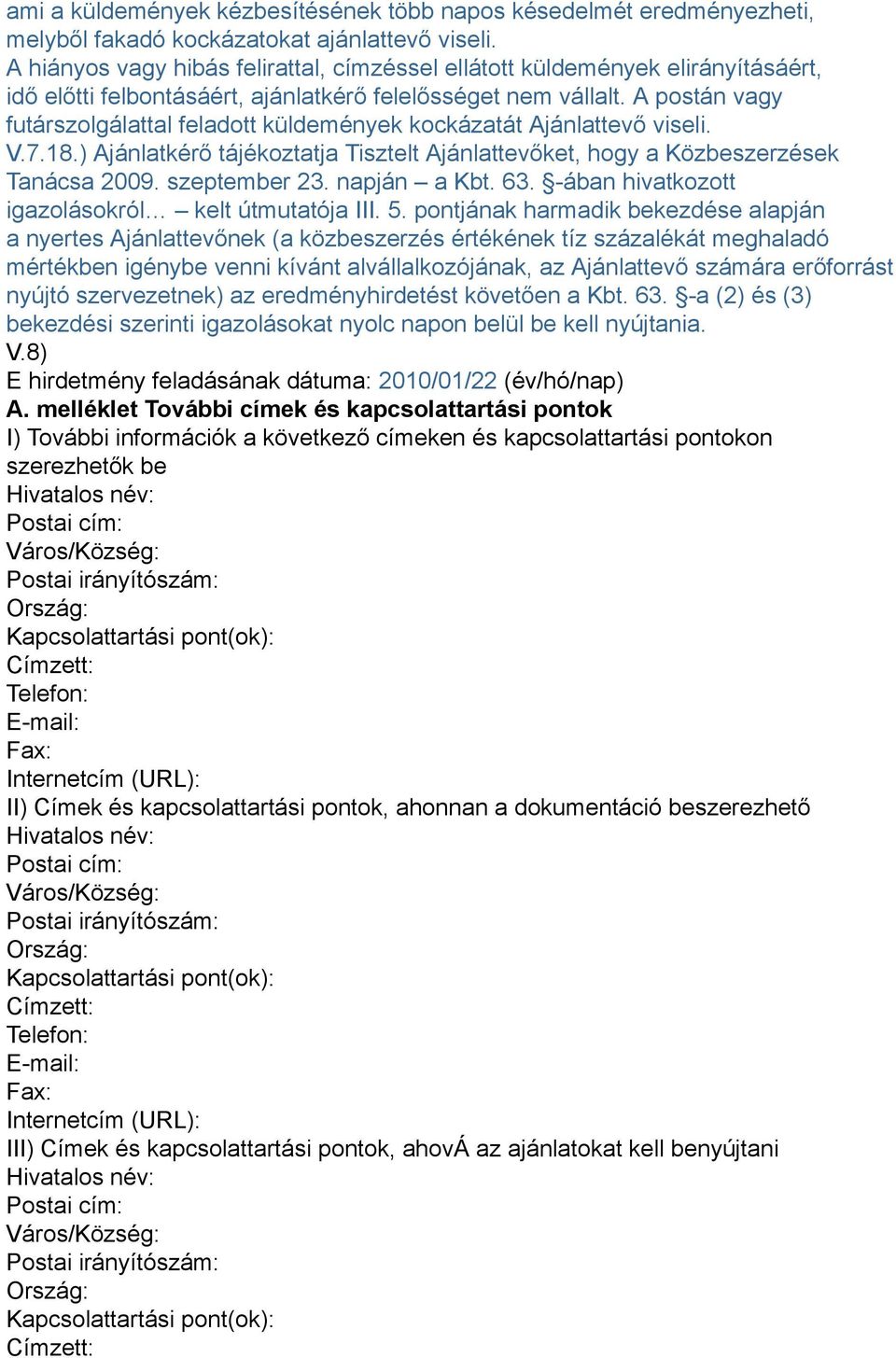 A postán vagy futárszolgálattal feladott küldemények kockázatát Ajánlattevő viseli. V.7.18.) Ajánlatkérő tájékoztatja Tisztelt Ajánlattevőket, hogy a Közbeszerzések Tanácsa 2009. szeptember 23.