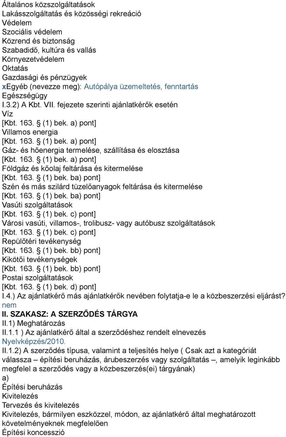 a) pont] Villamos energia [Kbt. 163. (1) bek. a) pont] Gáz- és hőenergia termelése, szállítása és elosztása [Kbt. 163. (1) bek. a) pont] Földgáz és kőolaj feltárása és kitermelése [Kbt. 163. (1) bek. ba) pont] Szén és más szilárd tüzelőanyagok feltárása és kitermelése [Kbt.