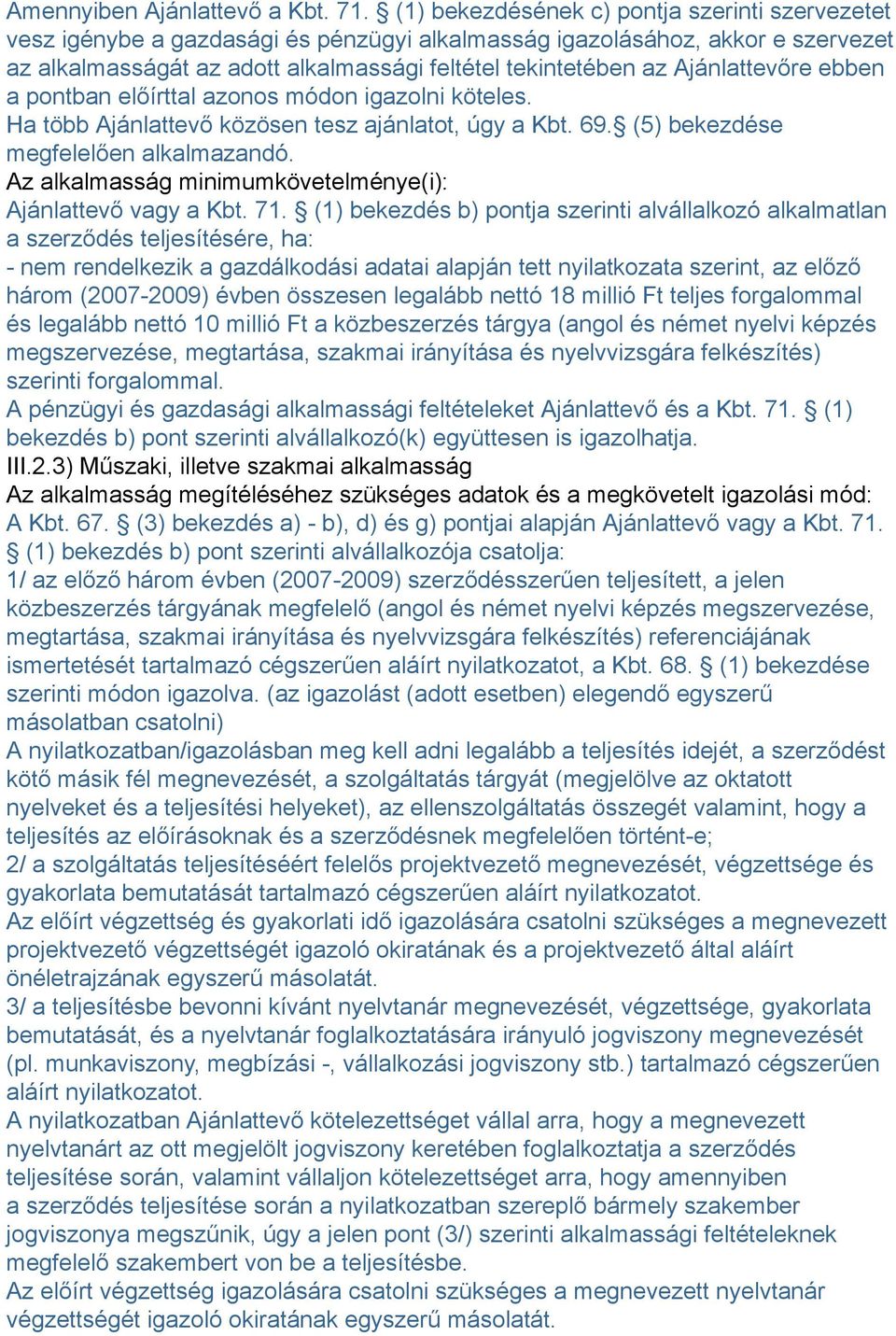 Ajánlattevőre ebben a pontban előírttal azonos módon igazolni köteles. Ha több Ajánlattevő közösen tesz ajánlatot, úgy a Kbt. 69. (5) bekezdése megfelelően alkalmazandó.