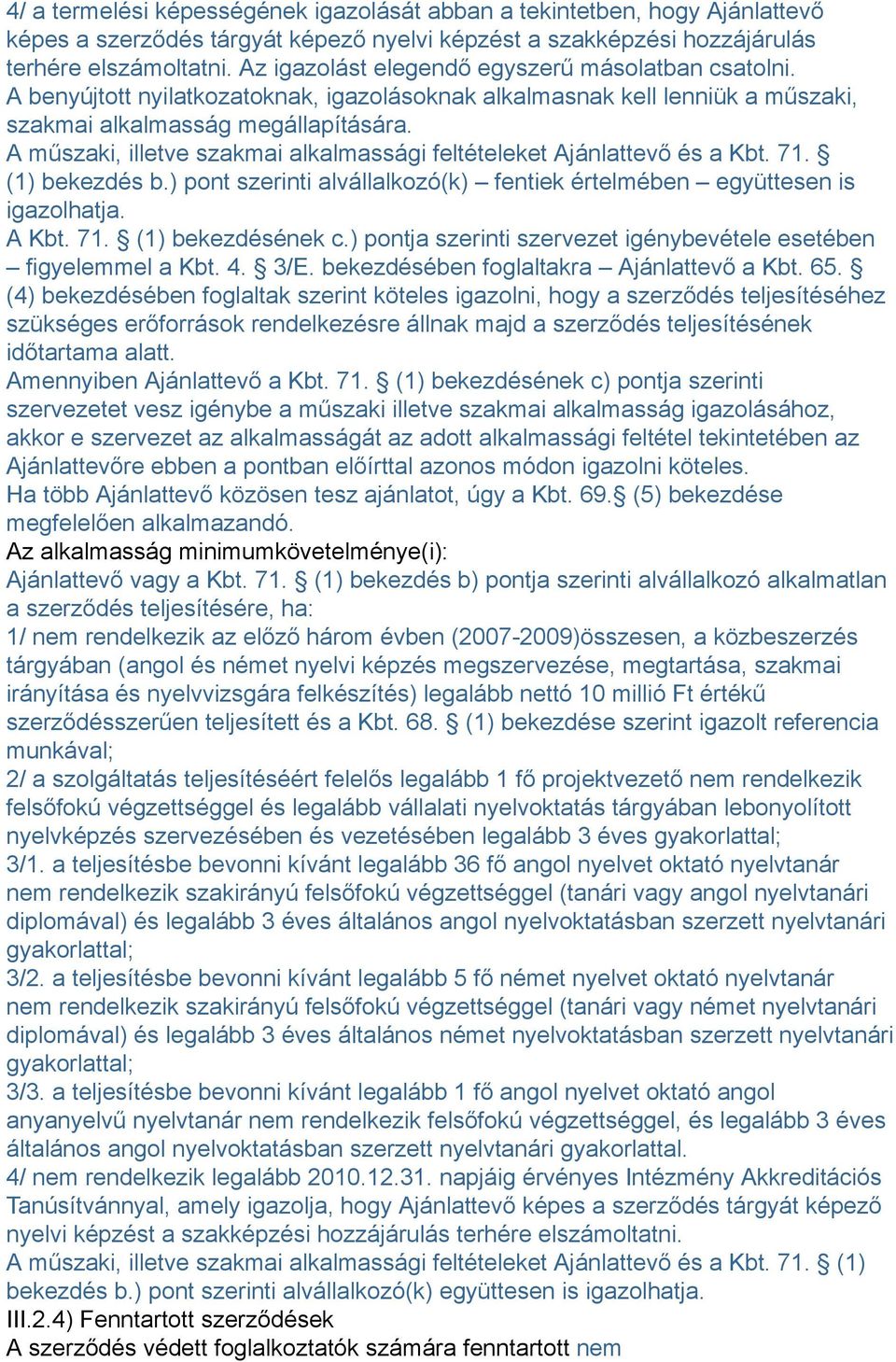 A műszaki, illetve szakmai alkalmassági feltételeket Ajánlattevő és a Kbt. 71. (1) bekezdés b.) pont szerinti alvállalkozó(k) fentiek értelmében együttesen is igazolhatja. A Kbt. 71. (1) bekezdésének c.