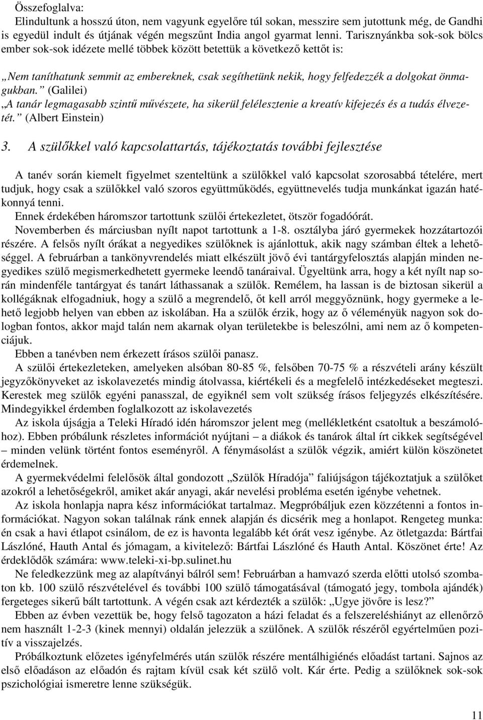 önmagukban. (Galilei) A tanár legmagasabb szintő mővészete, ha sikerül felélesztenie a kreatív kifejezés és a tudás élvezetét. (Albert Einstein) 3.