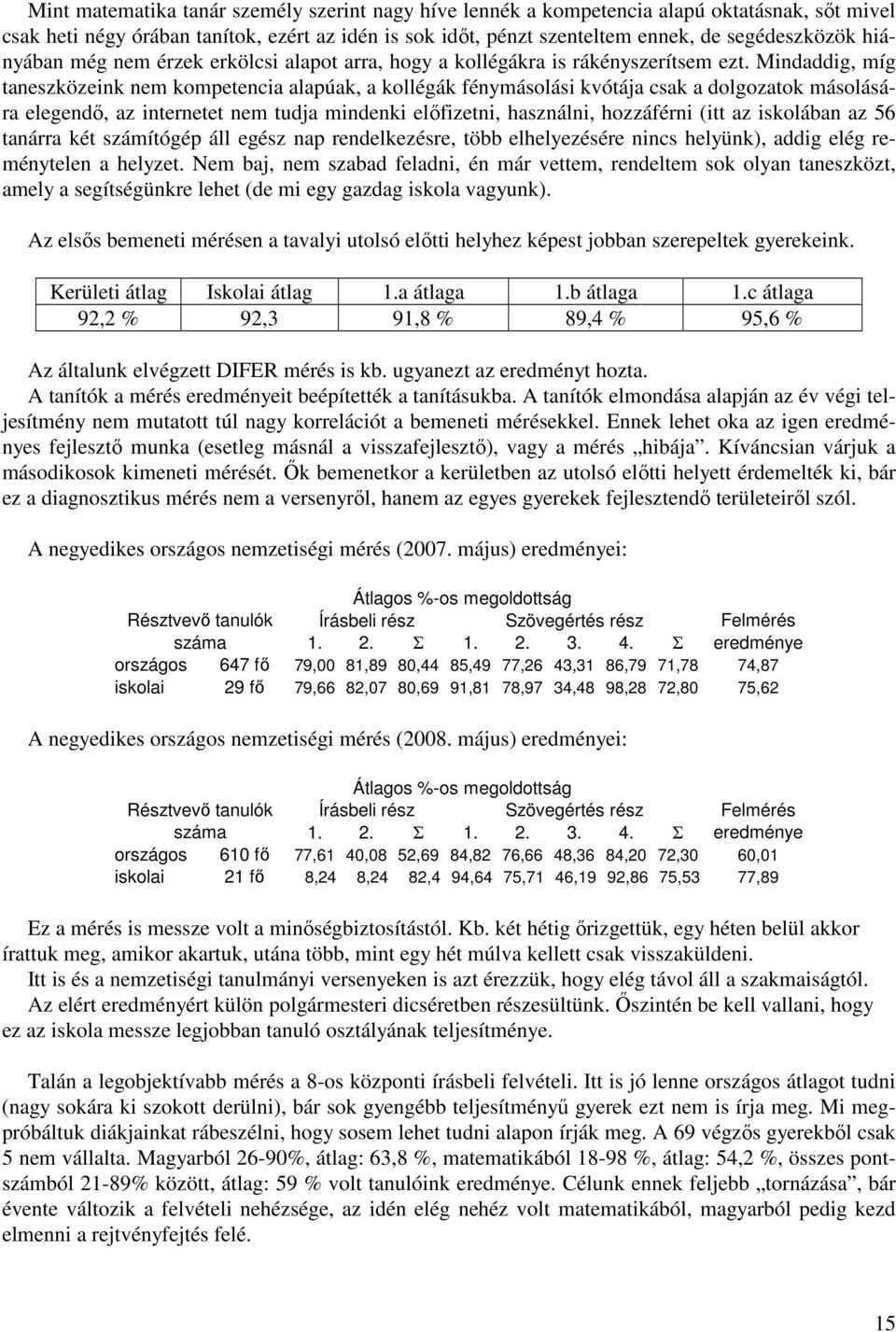 Mindaddig, míg taneszközeink nem kompetencia alapúak, a kollégák fénymásolási kvótája csak a dolgozatok másolására elegendı, az internetet nem tudja mindenki elıfizetni, használni, hozzáférni (itt az