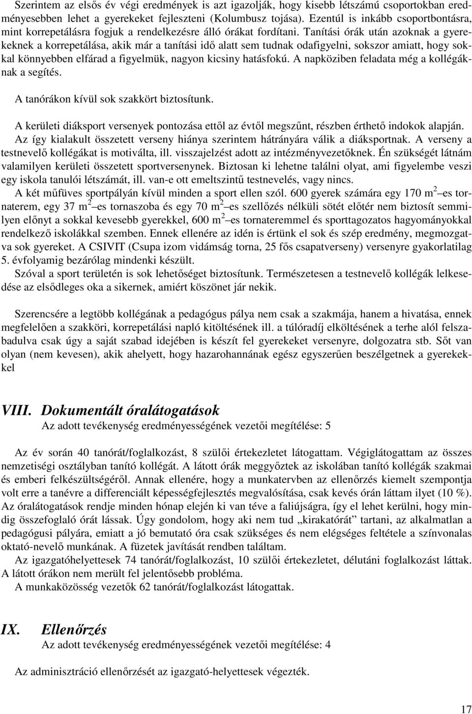 Tanítási órák után azoknak a gyerekeknek a korrepetálása, akik már a tanítási idı alatt sem tudnak odafigyelni, sokszor amiatt, hogy sokkal könnyebben elfárad a figyelmük, nagyon kicsiny hatásfokú.