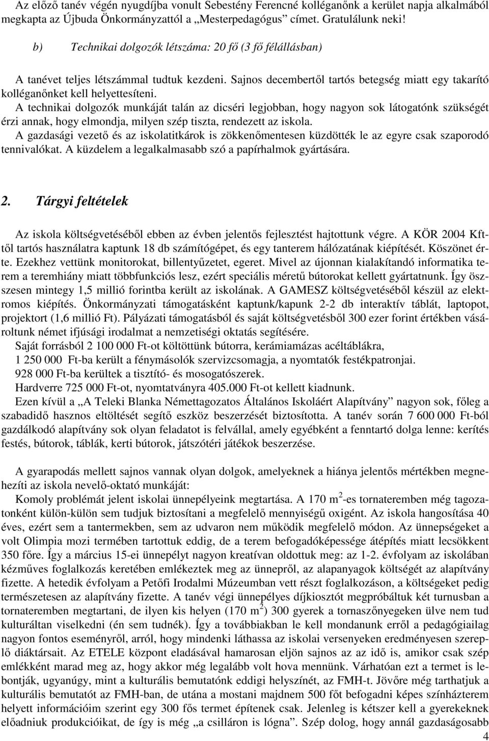 A technikai dolgozók munkáját talán az dicséri legjobban, hogy nagyon sok látogatónk szükségét érzi annak, hogy elmondja, milyen szép tiszta, rendezett az iskola.