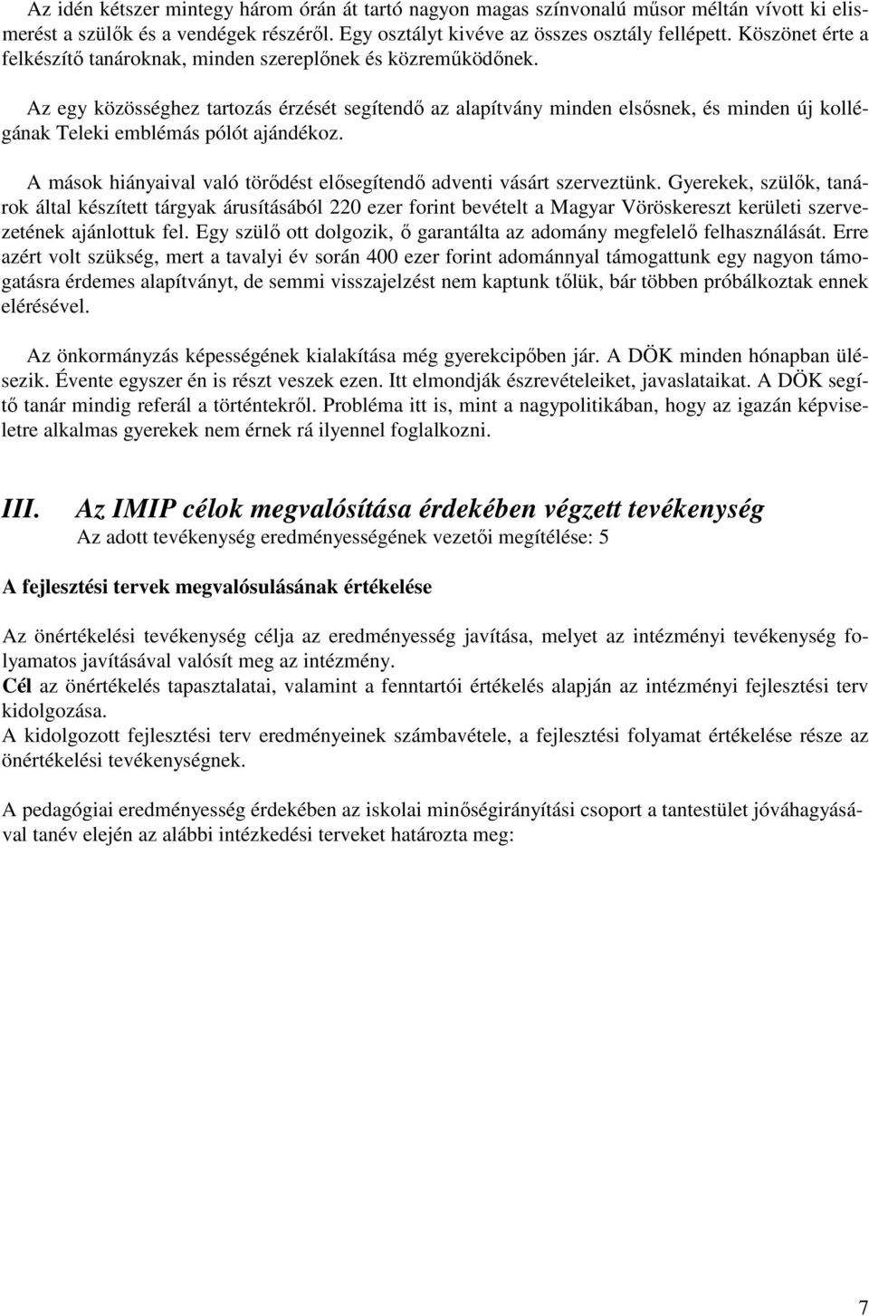 Az egy közösséghez tartozás érzését segítendı az alapítvány minden elsısnek, és minden új kollégának Teleki emblémás pólót ajándékoz.