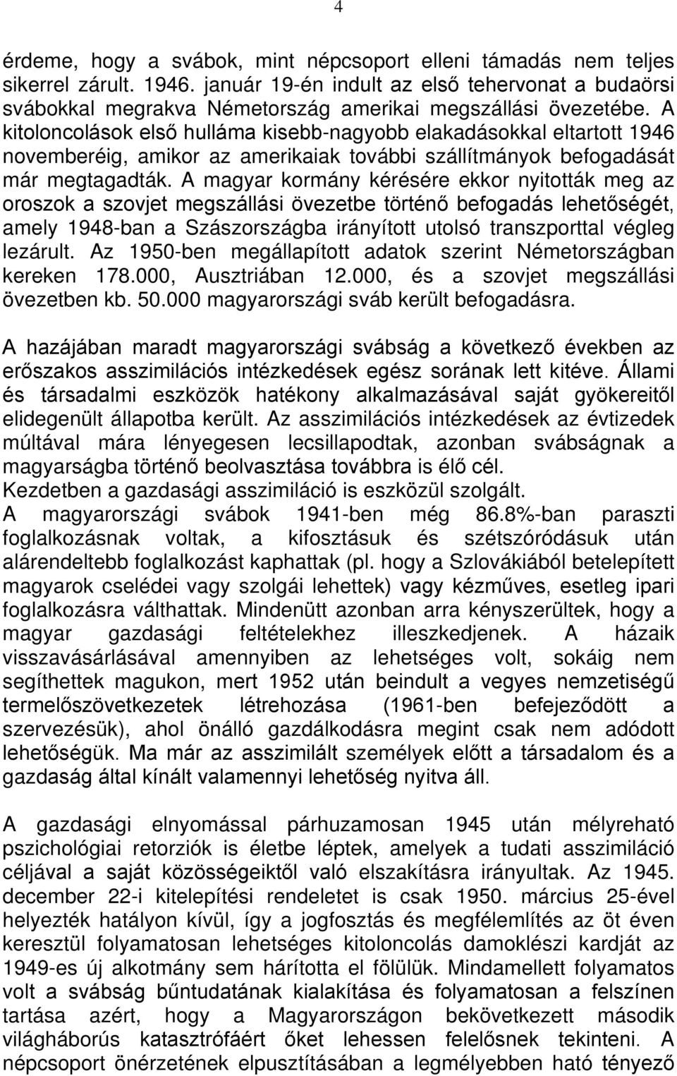 A kitoloncolások első hulláma kisebb-nagyobb elakadásokkal eltartott 1946 novemberéig, amikor az amerikaiak további szállítmányok befogadását már megtagadták.