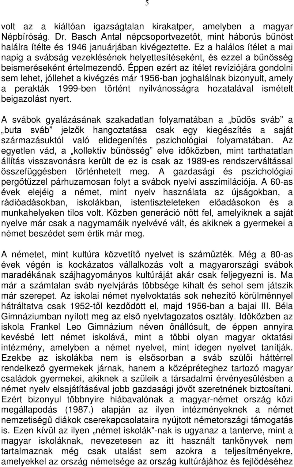 Éppen ezért az ítélet revíziójára gondolni sem lehet, jóllehet a kivégzés már 1956-ban joghalálnak bizonyult, amely a perakták 1999-ben történt nyilvánosságra hozatalával ismételt beigazolást nyert.