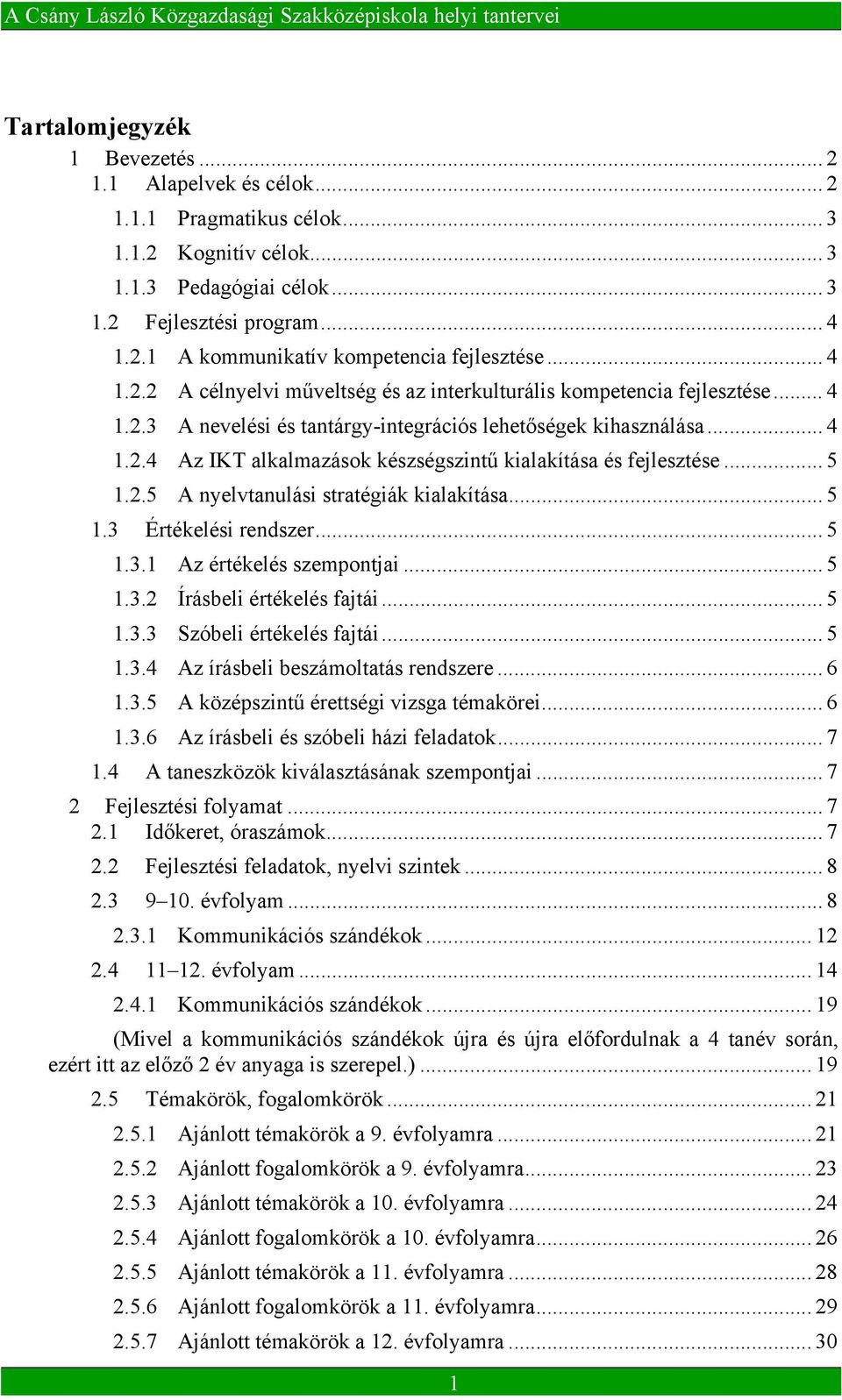 .. 5 1.2.5 A nyelvtanulási stratégiák kialakítása... 5 1.3 Értékelési rendszer... 5 1.3.1 Az értékelés szempontjai... 5 1.3.2 Írásbeli értékelés fajtái... 5 1.3.3 Szóbeli értékelés fajtái... 5 1.3.4 Az írásbeli beszámoltatás rendszere.