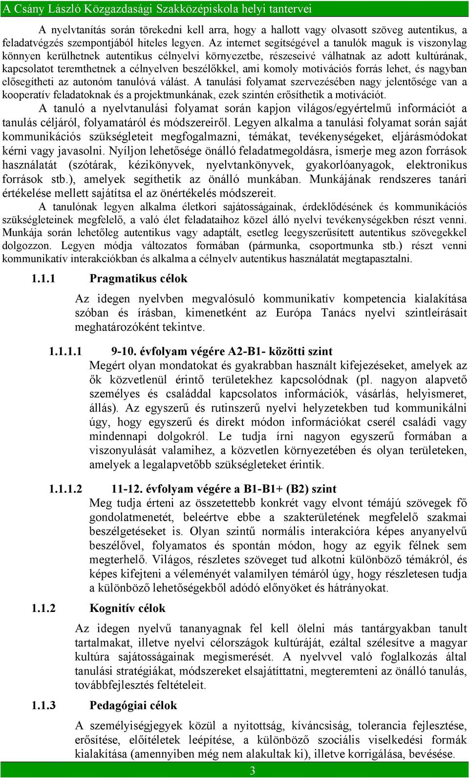 beszélőkkel, ami komoly motivációs forrás lehet, és nagyban elősegítheti az autonóm tanulóvá válást.