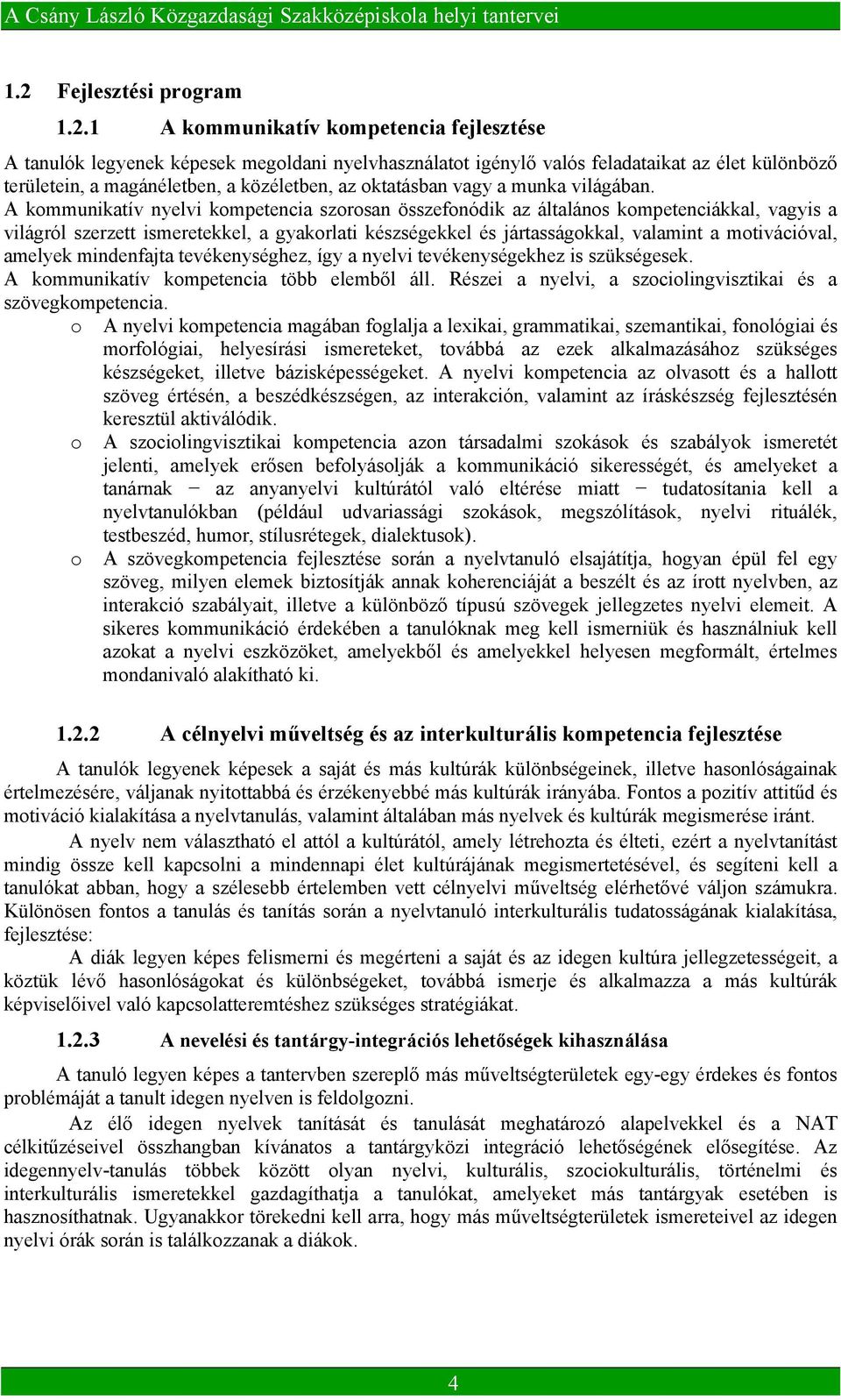 A kommunikatív nyelvi kompetencia szorosan összefonódik az általános kompetenciákkal, vagyis a világról szerzett ismeretekkel, a gyakorlati készségekkel és jártasságokkal, valamint a motivációval,