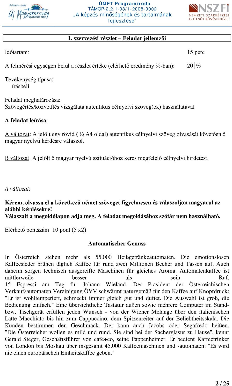 nyelvű kérdésre válaszol. B változat: A jelölt 5 magyar nyelvű szituációhoz keres megfelelő célnyelvi hirdetést.