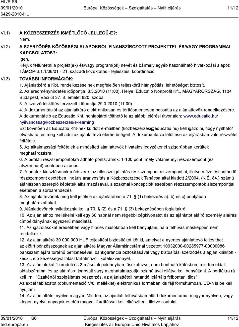 Ajánlatkérő a Kbt. rendelkezéseinek megfelelően teljeskörű hiánypótlási lehetőséget biztosít. 2. Az eredményhirdetés időpontja: 8.3.2010 (11:00). Helye: Educatio Nonprofit Kft.