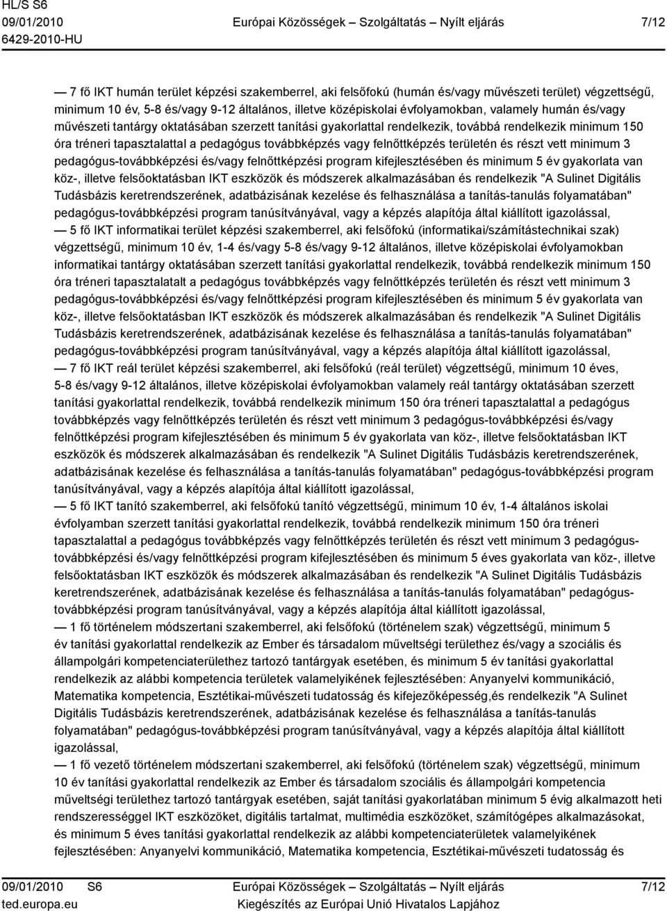 területén és részt vett minimum 3 pedagógus-továbbképzési és/vagy felnőttképzési program kifejlesztésében és minimum 5 év gyakorlata van köz-, illetve felsőoktatásban IKT eszközök és módszerek