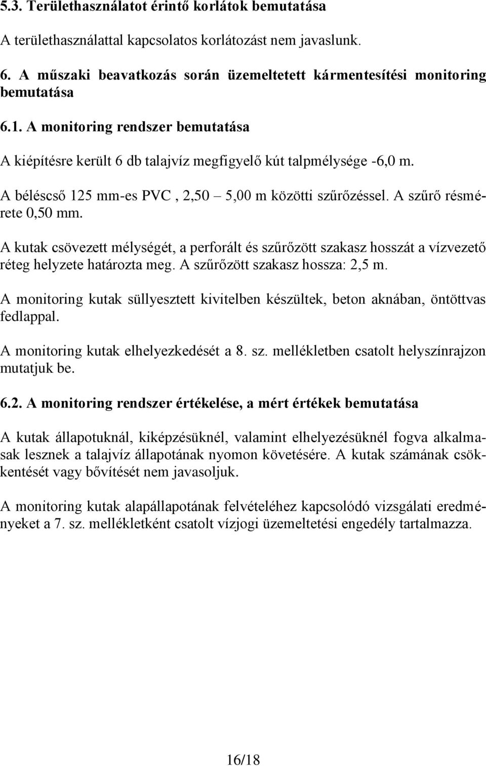 A kutak csövezett mélységét, a perforált és szűrőzött szakasz hosszát a vízvezető réteg helyzete határozta meg. A szűrőzött szakasz hossza: 2,5 m.