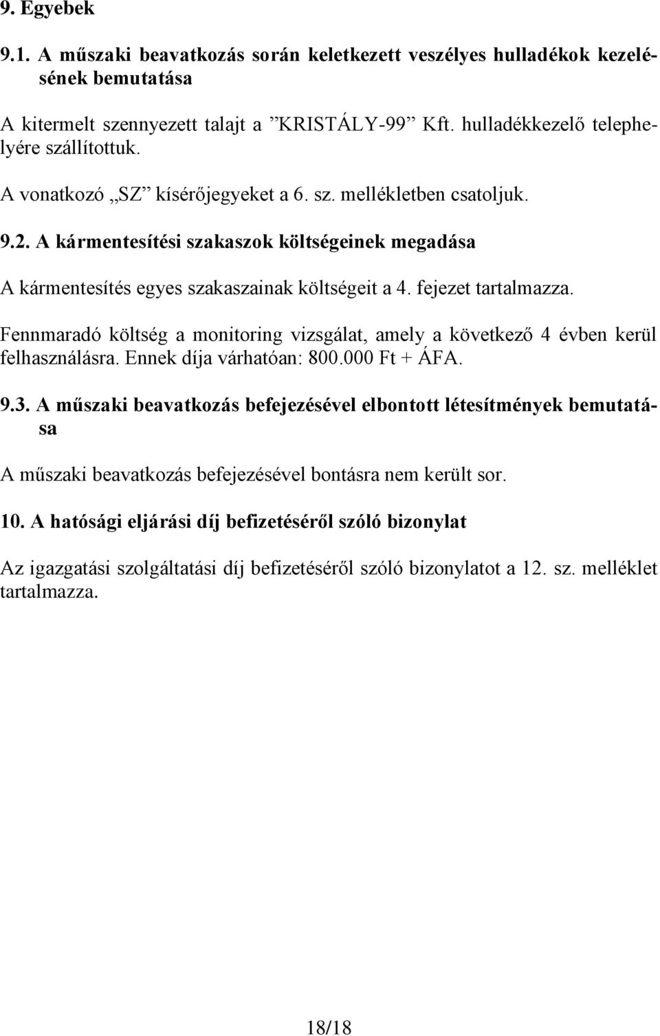 Fennmaradó költség a monitoring vizsgálat, amely a következő 4 évben kerül felhasználásra. Ennek díja várhatóan: 800.000 Ft + ÁFA. 9.3.