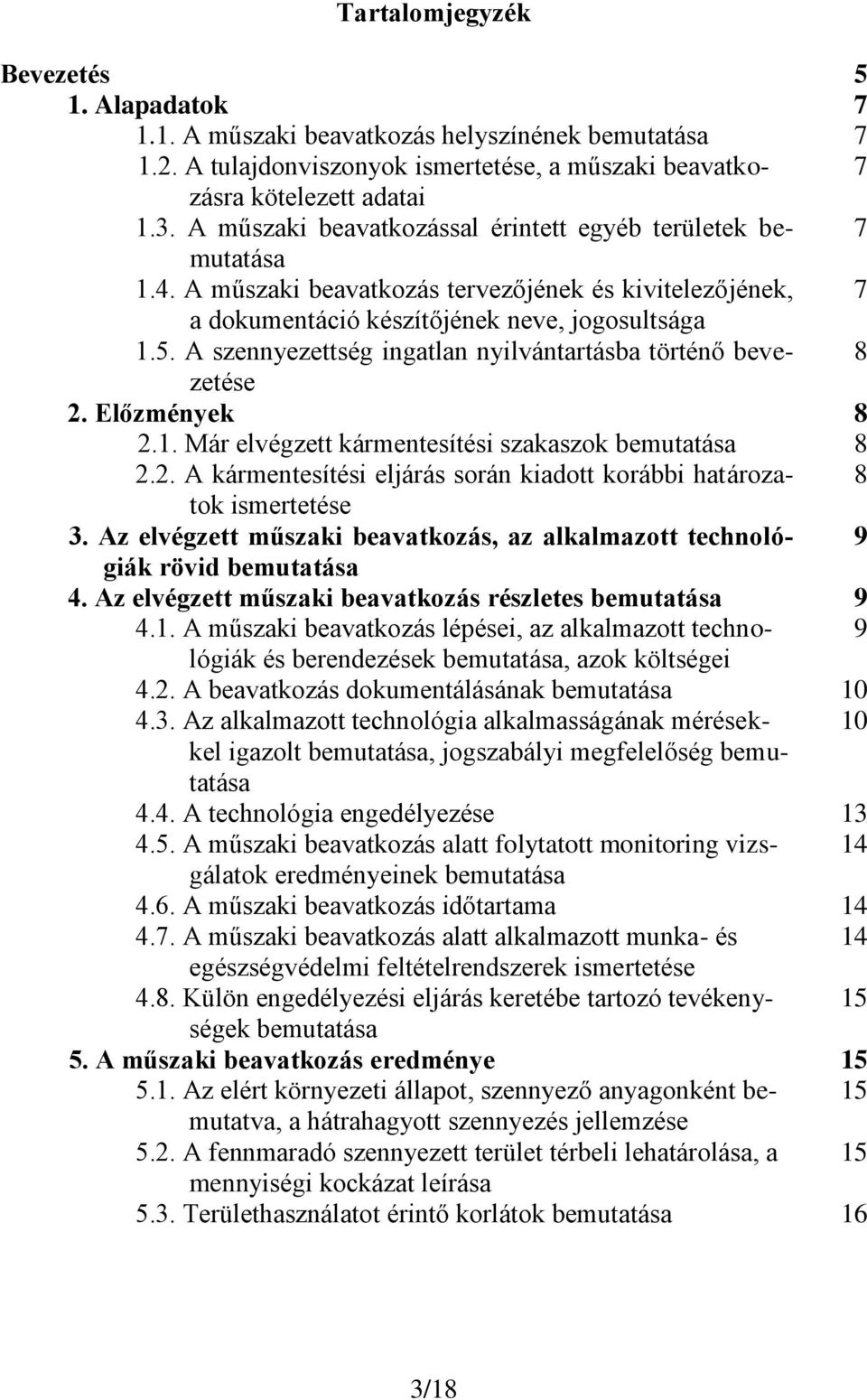 A szennyezettség ingatlan nyilvántartásba történő bevezetése 8 2. Előzmények 8 2.1. Már elvégzett kármentesítési szakaszok bemutatása 8 2.2. A kármentesítési eljárás során kiadott korábbi határozatok 8 ismertetése 3.