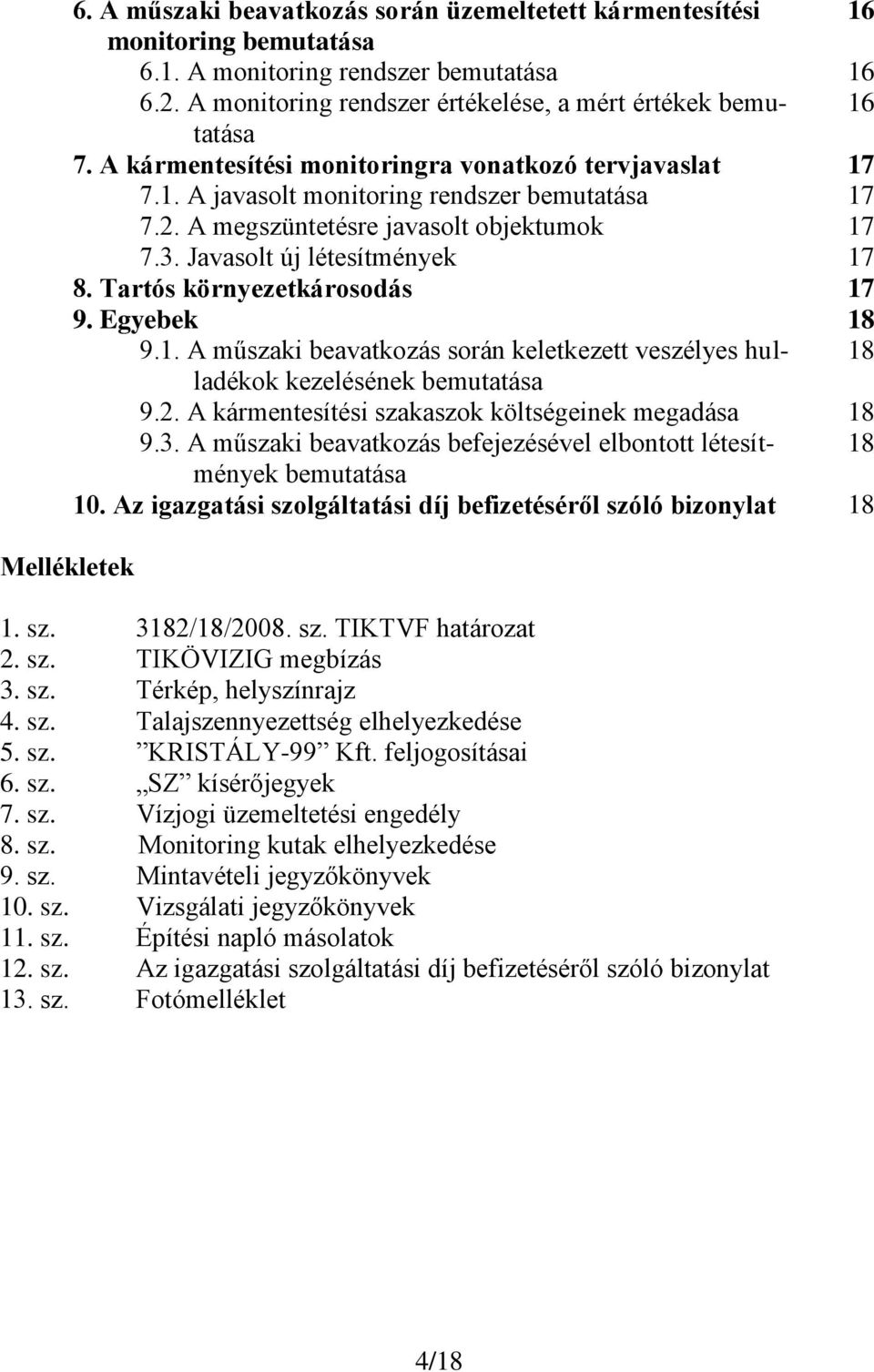 Tartós környezetkárosodás 17 9. Egyebek 18 9.1. A műszaki beavatkozás során keletkezett veszélyes hulladékok 18 kezelésének bemutatása 9.2. A kármentesítési szakaszok költségeinek megadása 18 9.3.