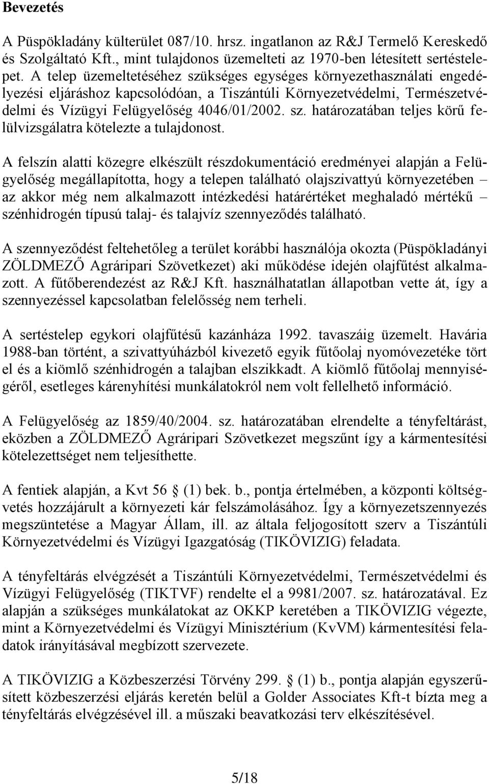 A felszín alatti közegre elkészült részdokumentáció eredményei alapján a Felügyelőség megállapította, hogy a telepen található olajszivattyú környezetében az akkor még nem alkalmazott intézkedési