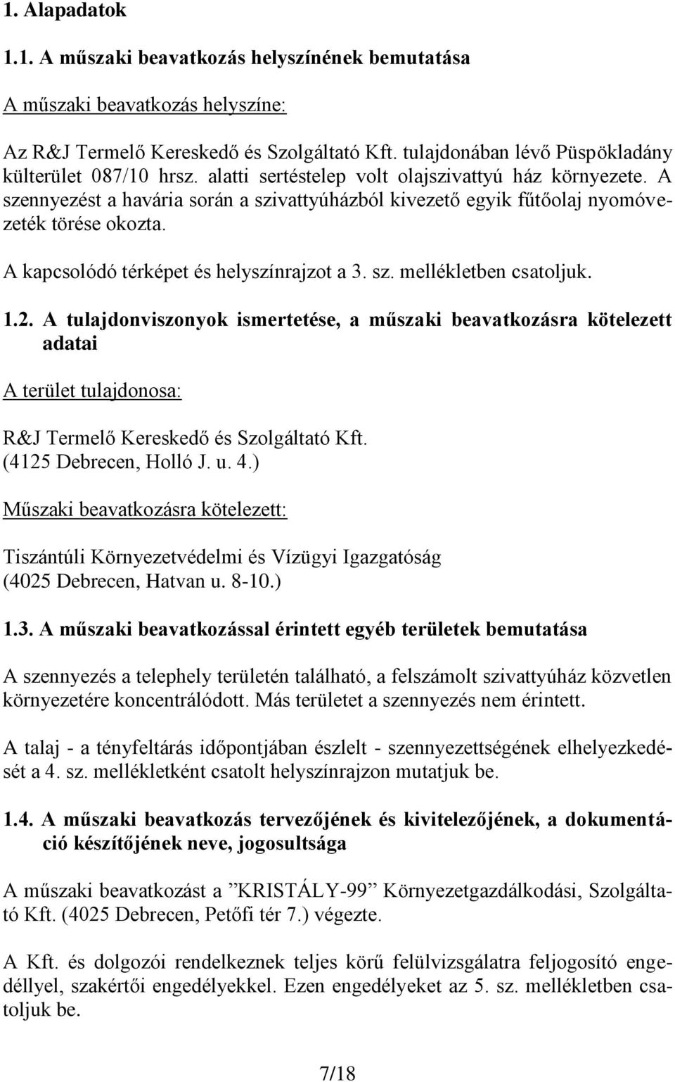 sz. mellékletben csatoljuk. 1.2. A tulajdonviszonyok ismertetése, a műszaki beavatkozásra kötelezett adatai A terület tulajdonosa: R&J Termelő Kereskedő és Szolgáltató Kft. (4125 Debrecen, Holló J. u.