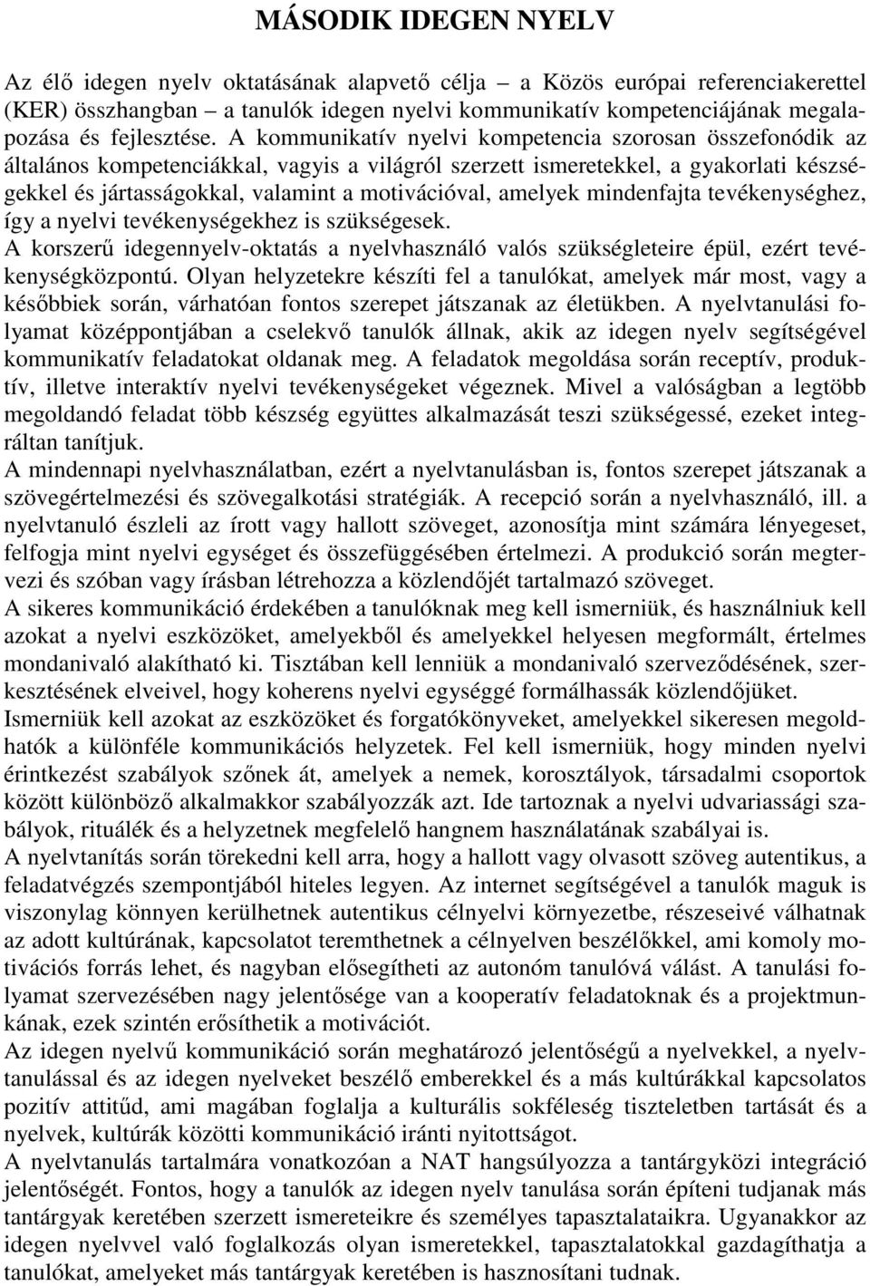 A kommunikatív nyelvi kompetencia szorosan összefonódik az általános kompetenciákkal, vagyis a világról szerzett ismeretekkel, a gyakorlati készségekkel és jártasságokkal, valamint a motivációval,