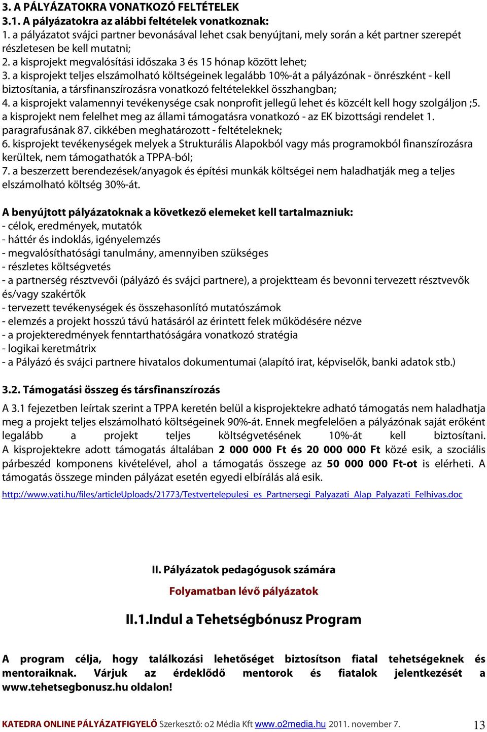 a kisprojekt teljes elszámolható költségeinek legalább 10%-át a pályázónak - önrészként - kell biztosítania, a társfinanszírozásra vonatkozó feltételekkel összhangban; 4.