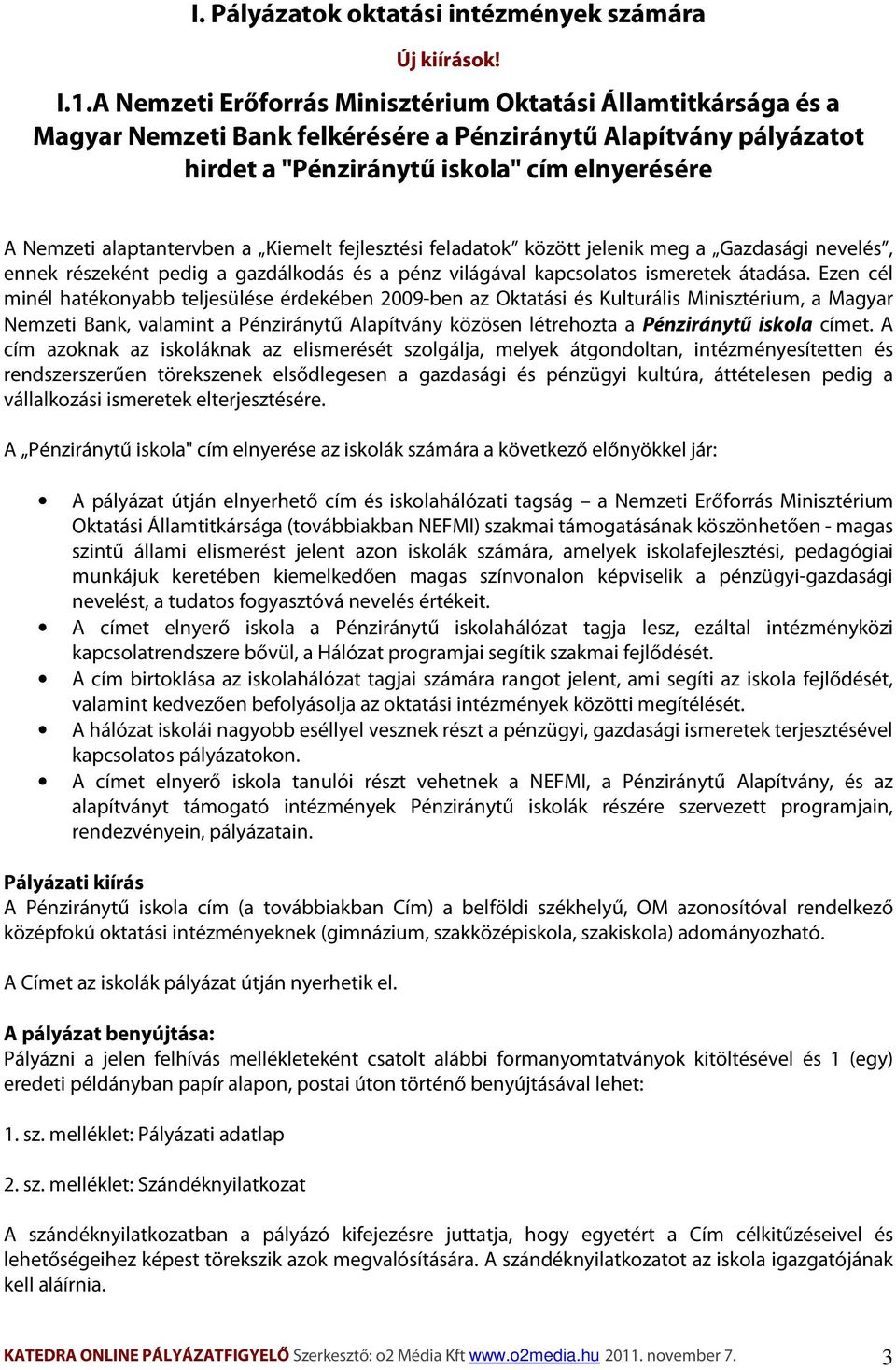 alaptantervben a Kiemelt fejlesztési feladatok között jelenik meg a Gazdasági nevelés, ennek részeként pedig a gazdálkodás és a pénz világával kapcsolatos ismeretek átadása.