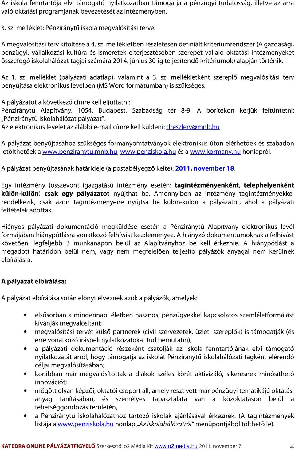 mellékletben részletesen definiált kritériumrendszer (A gazdasági, pénzügyi, vállalkozási kultúra és ismeretek elterjesztésében szerepet vállaló oktatási intézményeket összefogó iskolahálózat tagjai