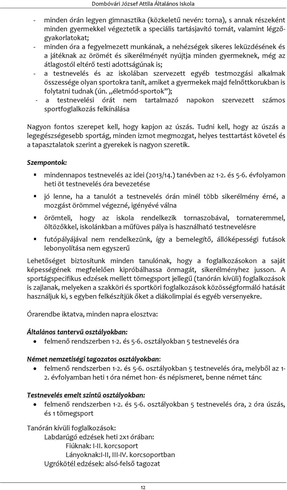 szervezett egyéb testmozgási alkalmak összessége olyan sportokra tanít, amiket a gyermekek majd felnőttkorukban is folytatni tudnak (ún.