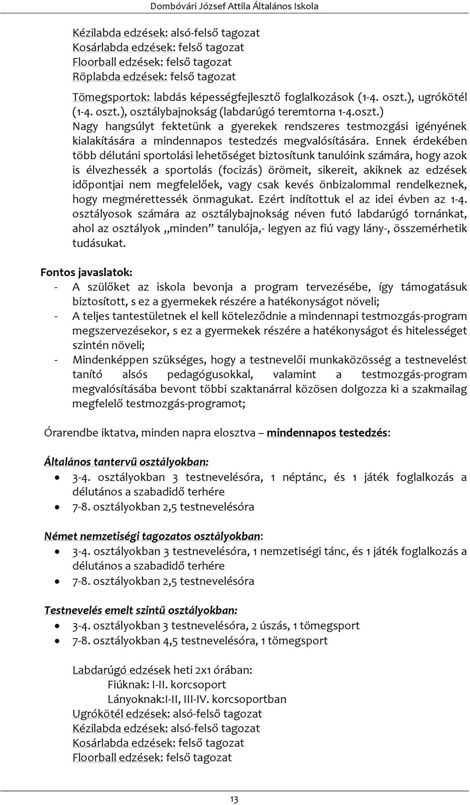 Ennek érdekében több délutáni sportolási lehetőséget biztosítunk tanulóink számára, hogy azok is élvezhessék a sportolás (focizás) örömeit, sikereit, akiknek az edzések időpontjai nem megfelelőek,