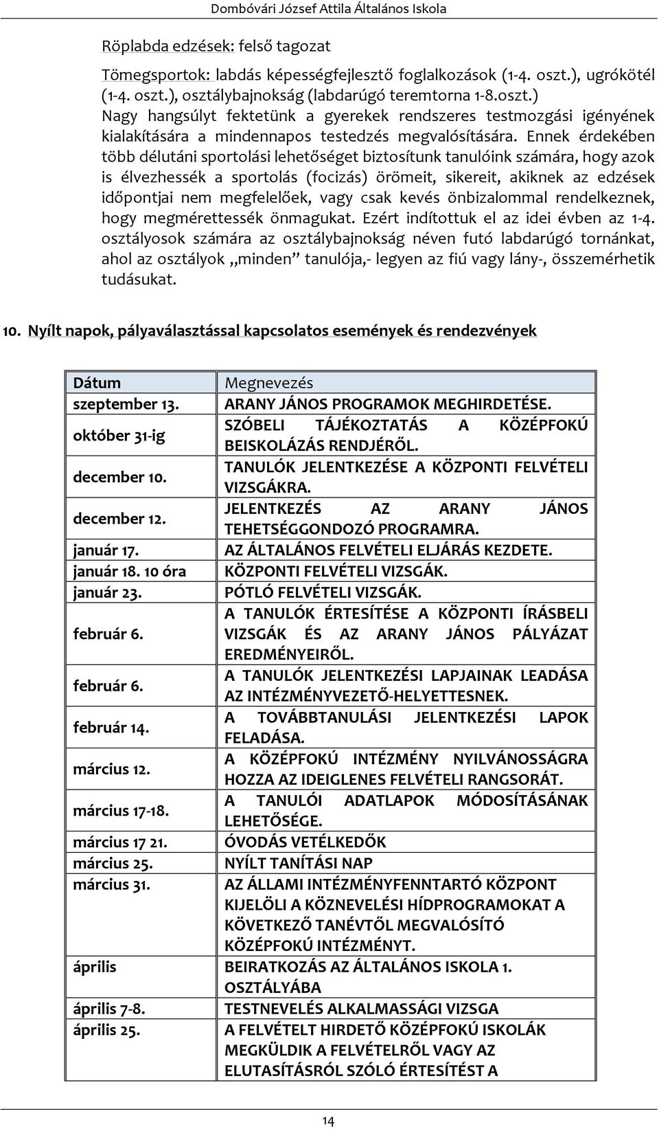 Ennek érdekében több délutáni sportolási lehetőséget biztosítunk tanulóink számára, hogy azok is élvezhessék a sportolás (focizás) örömeit, sikereit, akiknek az edzések időpontjai nem megfelelőek,