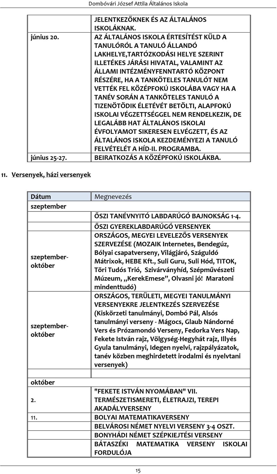 TANULÓT NEM VETTÉK FEL KÖZÉPFOKÚ ISKOLÁBA VAGY HA A TANÉV SORÁN A TANKÖTELES TANULÓ A TIZENÖTÖDIK ÉLETÉVÉT BETÖLTI, ALAPFOKÚ ISKOLAI VÉGZETTSÉGGEL NEM RENDELKEZIK, DE LEGALÁBB HAT ÁLTALÁNOS ISKOLAI