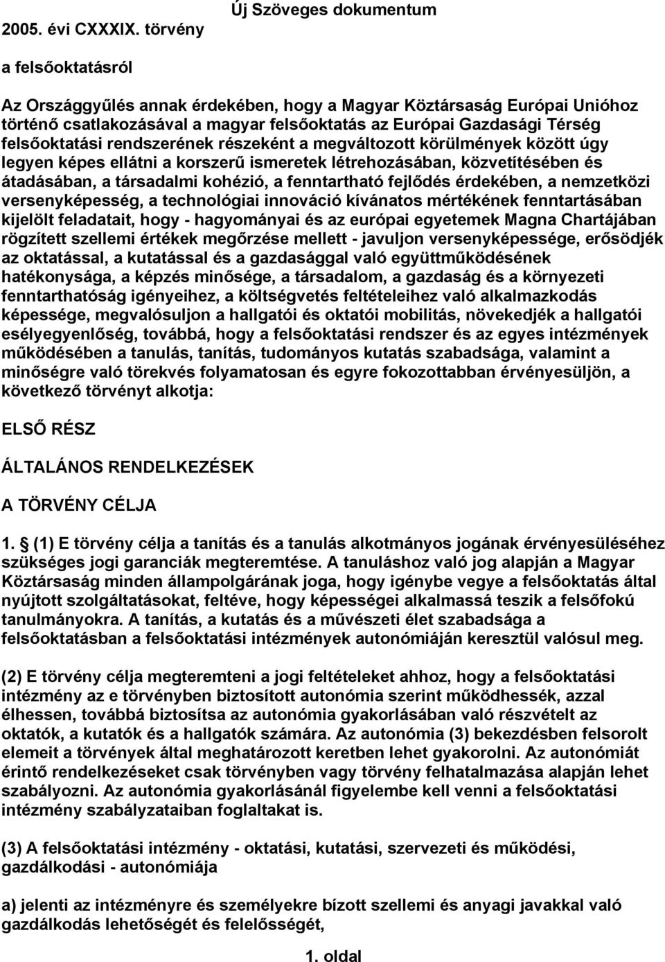 felsőoktatási rendszerének részeként a megváltozott körülmények között úgy legyen képes ellátni a korszerű ismeretek létrehozásában, közvetítésében és átadásában, a társadalmi kohézió, a fenntartható