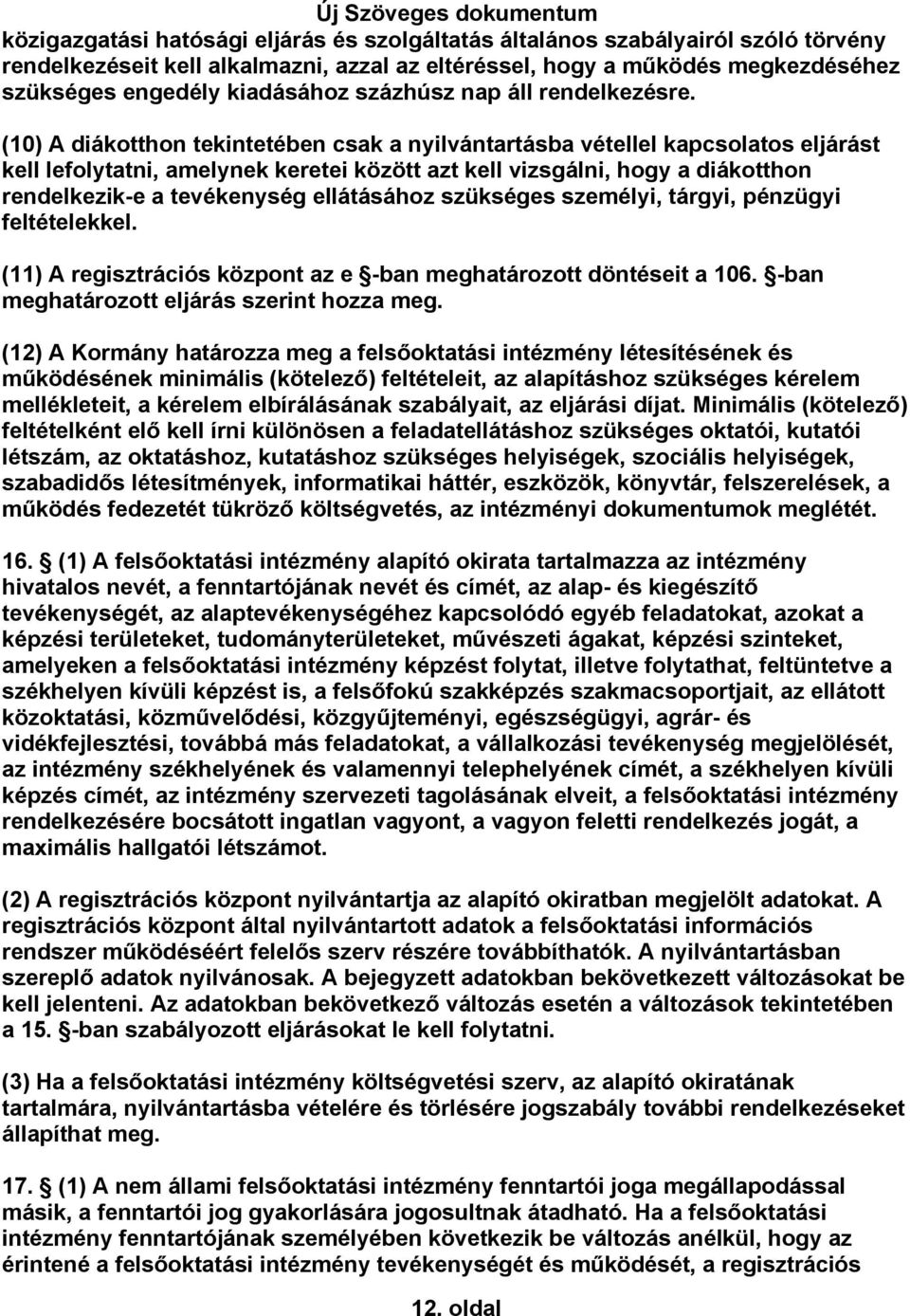 (10) A diákotthon tekintetében csak a nyilvántartásba vétellel kapcsolatos eljárást kell lefolytatni, amelynek keretei között azt kell vizsgálni, hogy a diákotthon rendelkezik-e a tevékenység