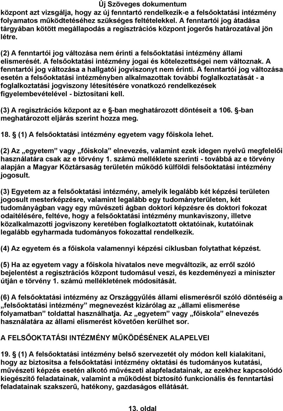 A felsőoktatási intézmény jogai és kötelezettségei nem változnak. A fenntartói jog változása a hallgatói jogviszonyt nem érinti.