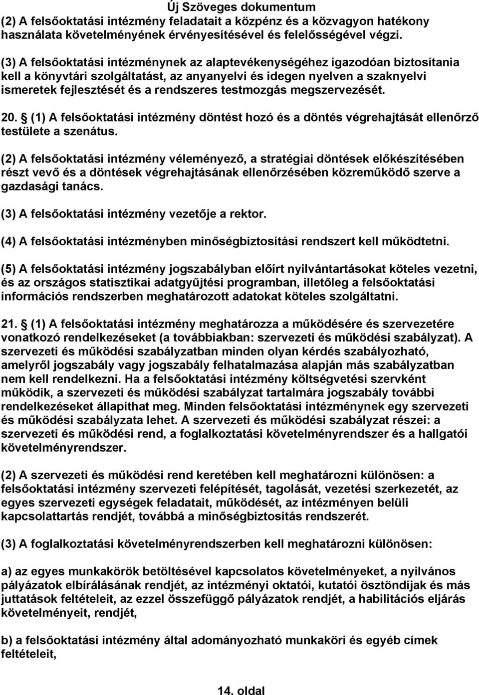 testmozgás megszervezését. 20. (1) A felsőoktatási intézmény döntést hozó és a döntés végrehajtását ellenőrző testülete a szenátus.