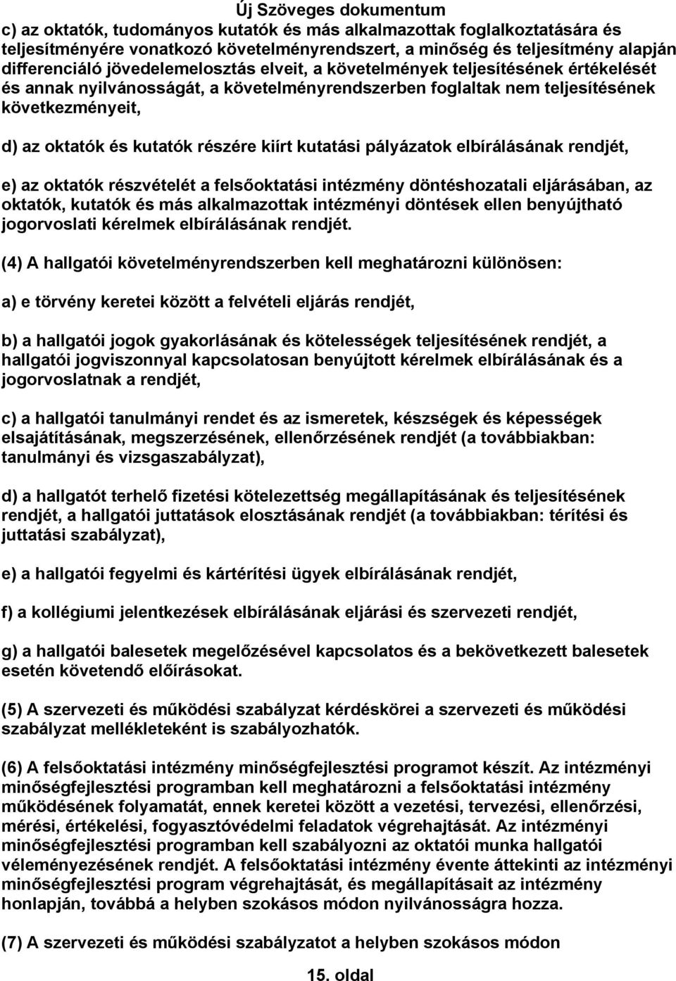 elbírálásának rendjét, e) az oktatók részvételét a felsőoktatási intézmény döntéshozatali eljárásában, az oktatók, kutatók és más alkalmazottak intézményi döntések ellen benyújtható jogorvoslati