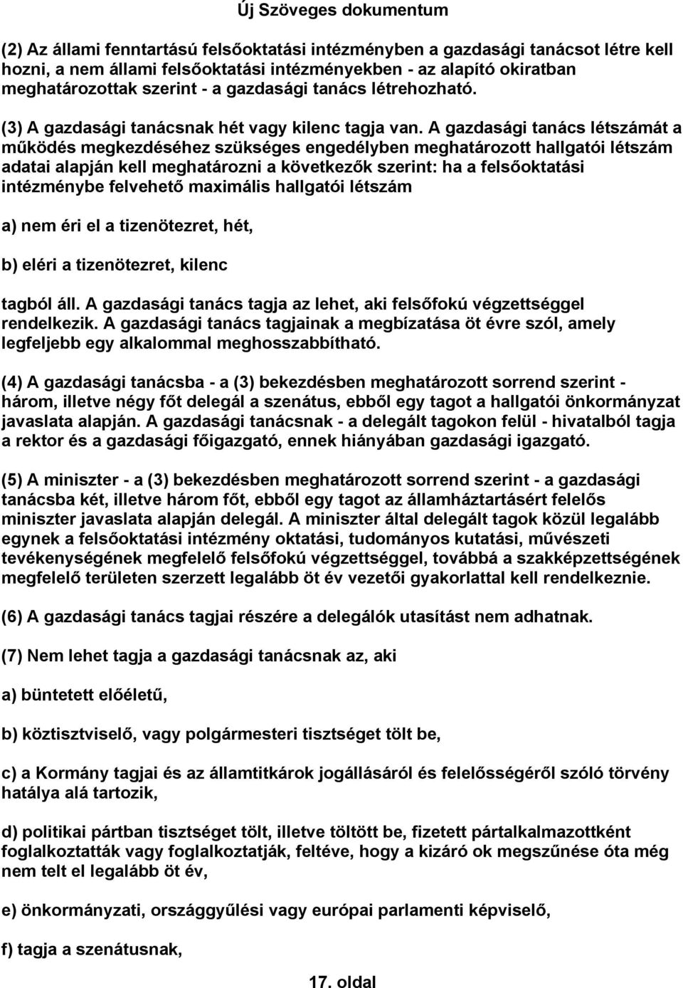 A gazdasági tanács létszámát a működés megkezdéséhez szükséges engedélyben meghatározott hallgatói létszám adatai alapján kell meghatározni a következők szerint: ha a felsőoktatási intézménybe