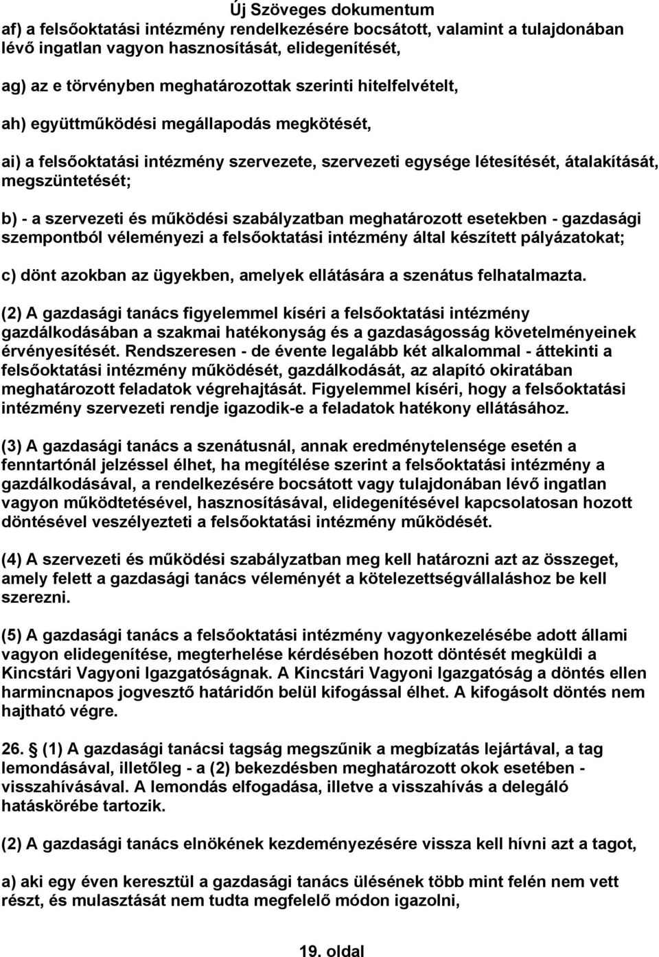 meghatározott esetekben - gazdasági szempontból véleményezi a felsőoktatási intézmény által készített pályázatokat; c) dönt azokban az ügyekben, amelyek ellátására a szenátus felhatalmazta.