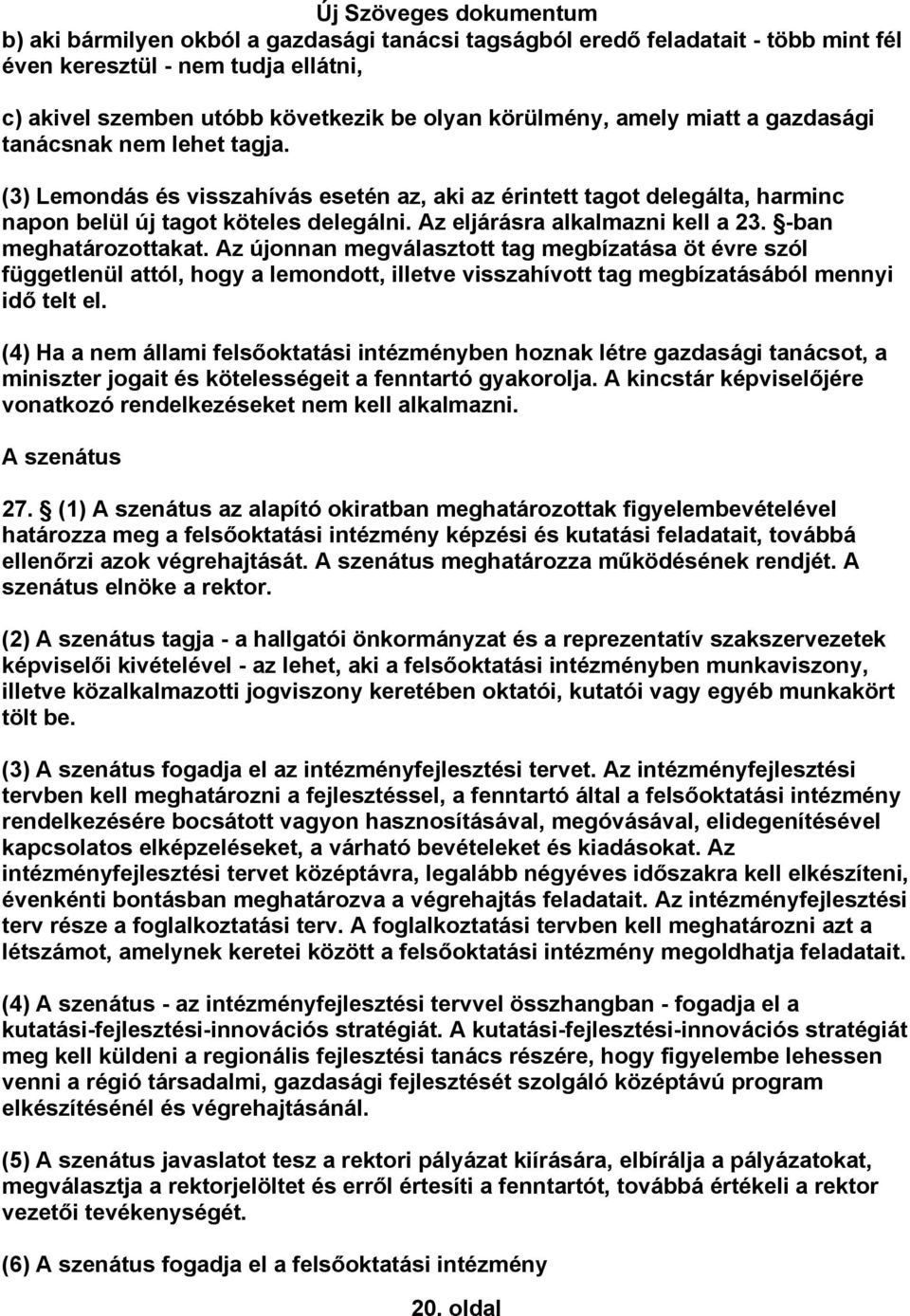 -ban meghatározottakat. Az újonnan megválasztott tag megbízatása öt évre szól függetlenül attól, hogy a lemondott, illetve visszahívott tag megbízatásából mennyi idő telt el.