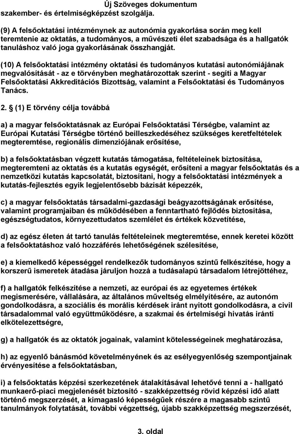 (10) A felsőoktatási intézmény oktatási és tudományos kutatási autonómiájának megvalósítását - az e törvényben meghatározottak szerint - segíti a Magyar Felsőoktatási Akkreditációs Bizottság,