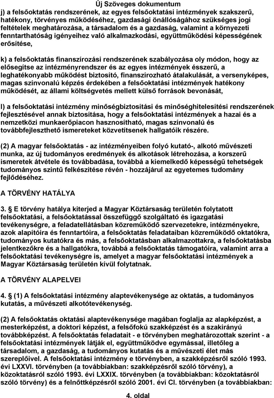 elősegítse az intézményrendszer és az egyes intézmények ésszerű, a leghatékonyabb működést biztosító, finanszírozható átalakulását, a versenyképes, magas színvonalú képzés érdekében a felsőoktatási