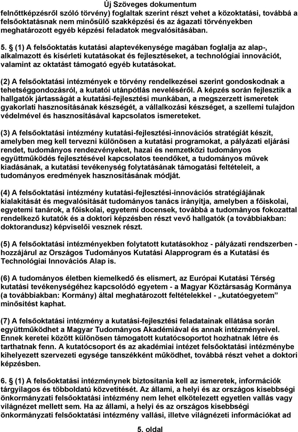 (1) A felsőoktatás kutatási alaptevékenysége magában foglalja az alap-, alkalmazott és kísérleti kutatásokat és fejlesztéseket, a technológiai innovációt, valamint az oktatást támogató egyéb