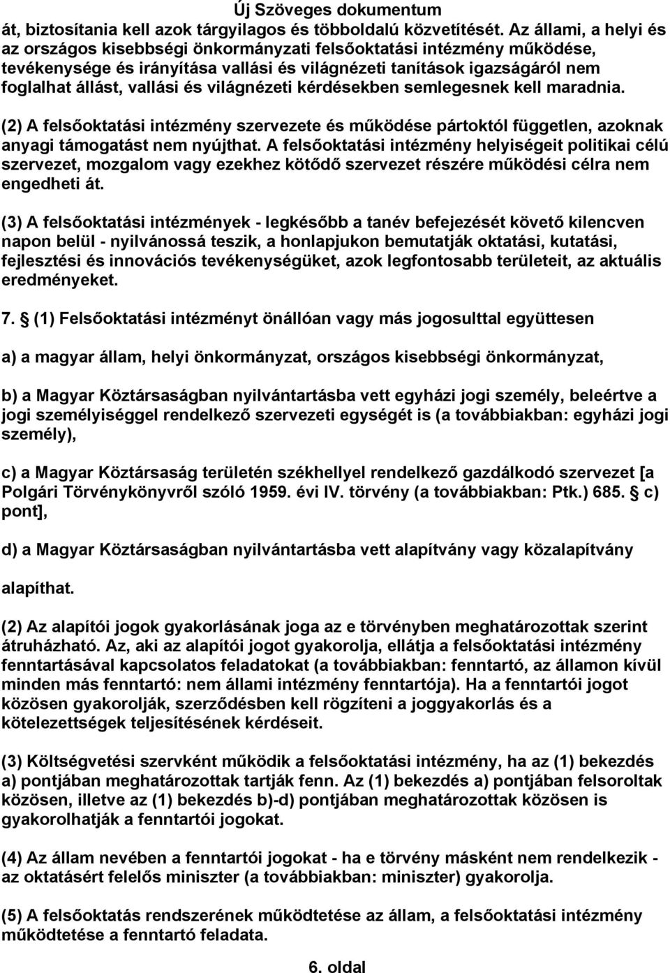 világnézeti kérdésekben semlegesnek kell maradnia. (2) A felsőoktatási intézmény szervezete és működése pártoktól független, azoknak anyagi támogatást nem nyújthat.